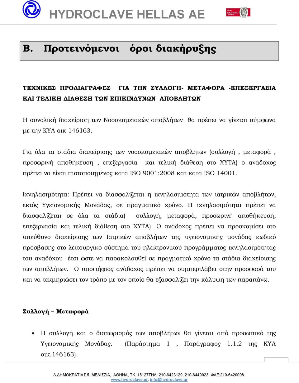 Για όλα τα στάδια διαχείρισης των νοσοκομειακών αποβλήτων (συλλογή, μεταφορά, προσωρινή αποθήκευση, επεξεργασία και τελική διάθεση στο ΧΥΤΑ) ο ανάδοχος πρέπει να είναι πιστοποιημένος κατά ISO