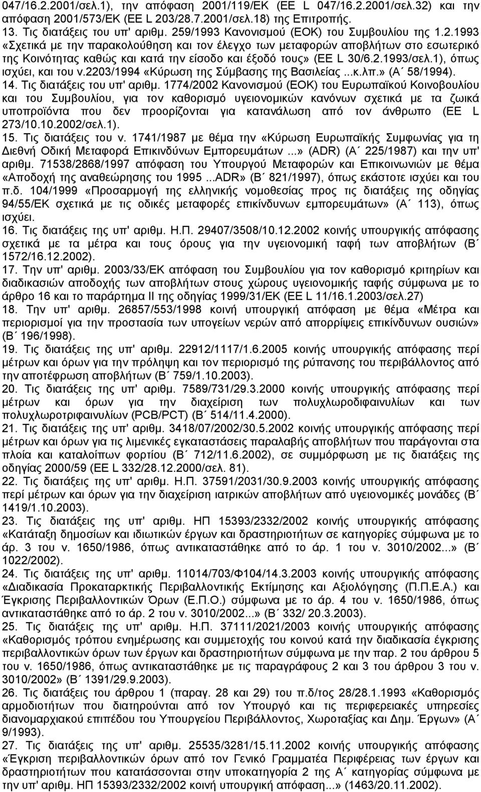 2.1993/σελ.1), όπως ισχύει, και του ν.2203/1994 «Κύρωση της Σύµβασης της Βασιλείας...κ.λπ.» (Α 58/1994). 14. Τις διατάξεις του υπ' αριθµ.