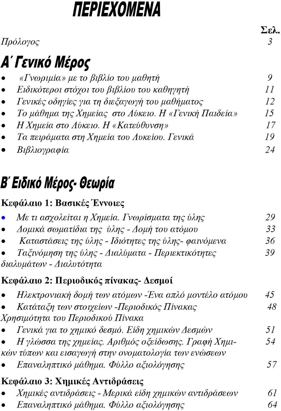 Γνωρίσματα της ύλης 29 Δομικά σωματίδια της ύλης - Δομή του ατόμου 33 Καταστάσεις της ύλης - Ιδιότητες της ύλης- φαινόμενα 36 Ταξινόμηση της ύλης - Διαλύματα - Περιεκτικότητες 39 διαλυμάτων -