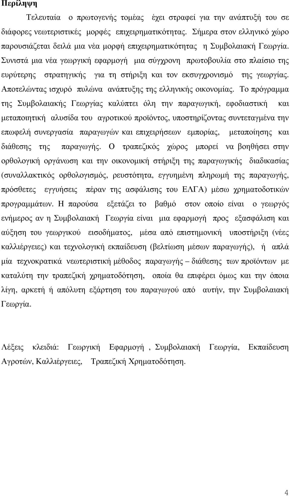 Συνιστά µια νέα γεωργική εφαρµογή µια σύγχρονη πρωτοβουλία στο πλαίσιο της ευρύτερης στρατηγικής για τη στήριξη και τον εκσυγχρονισµό της γεωργίας.