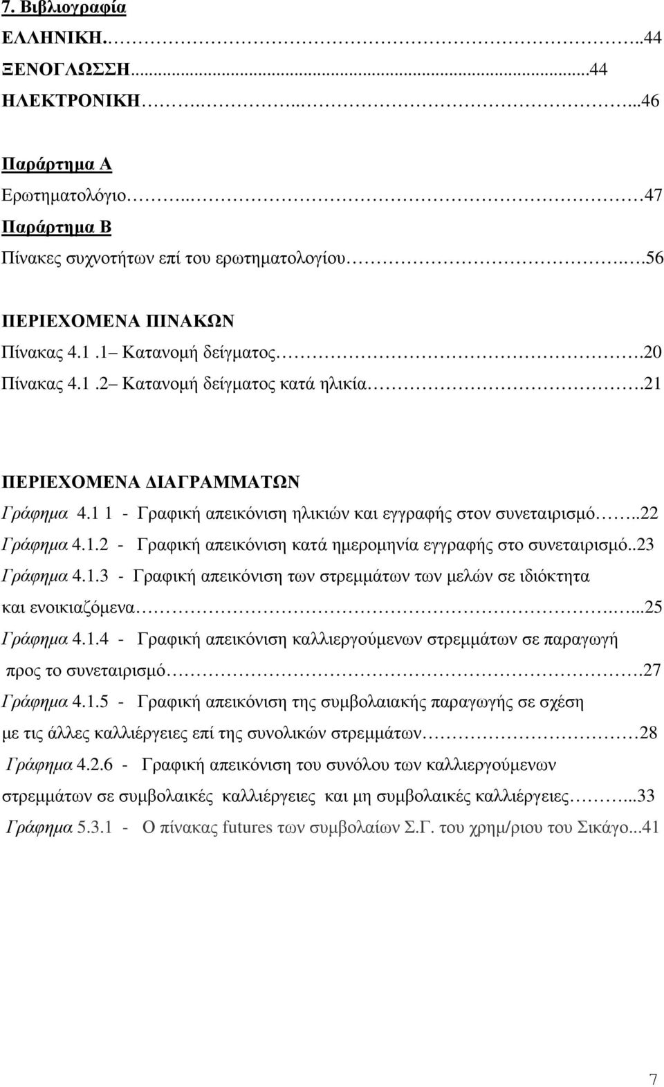 .23 Γράφηµα 4.1.3 - Γραφική απεικόνιση των στρεµµάτων των µελών σε ιδιόκτητα και ενοικιαζόµενα....25 Γράφηµα 4.1.4 - Γραφική απεικόνιση καλλιεργούµενων στρεµµάτων σε παραγωγή προς το συνεταιρισµό.