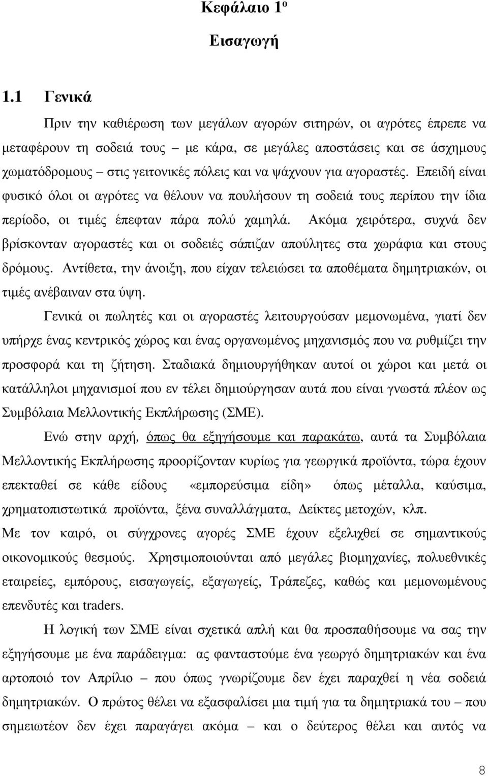 ψάχνουν για αγοραστές. Επειδή είναι φυσικό όλοι οι αγρότες να θέλουν να πουλήσουν τη σοδειά τους περίπου την ίδια περίοδο, οι τιµές έπεφταν πάρα πολύ χαµηλά.