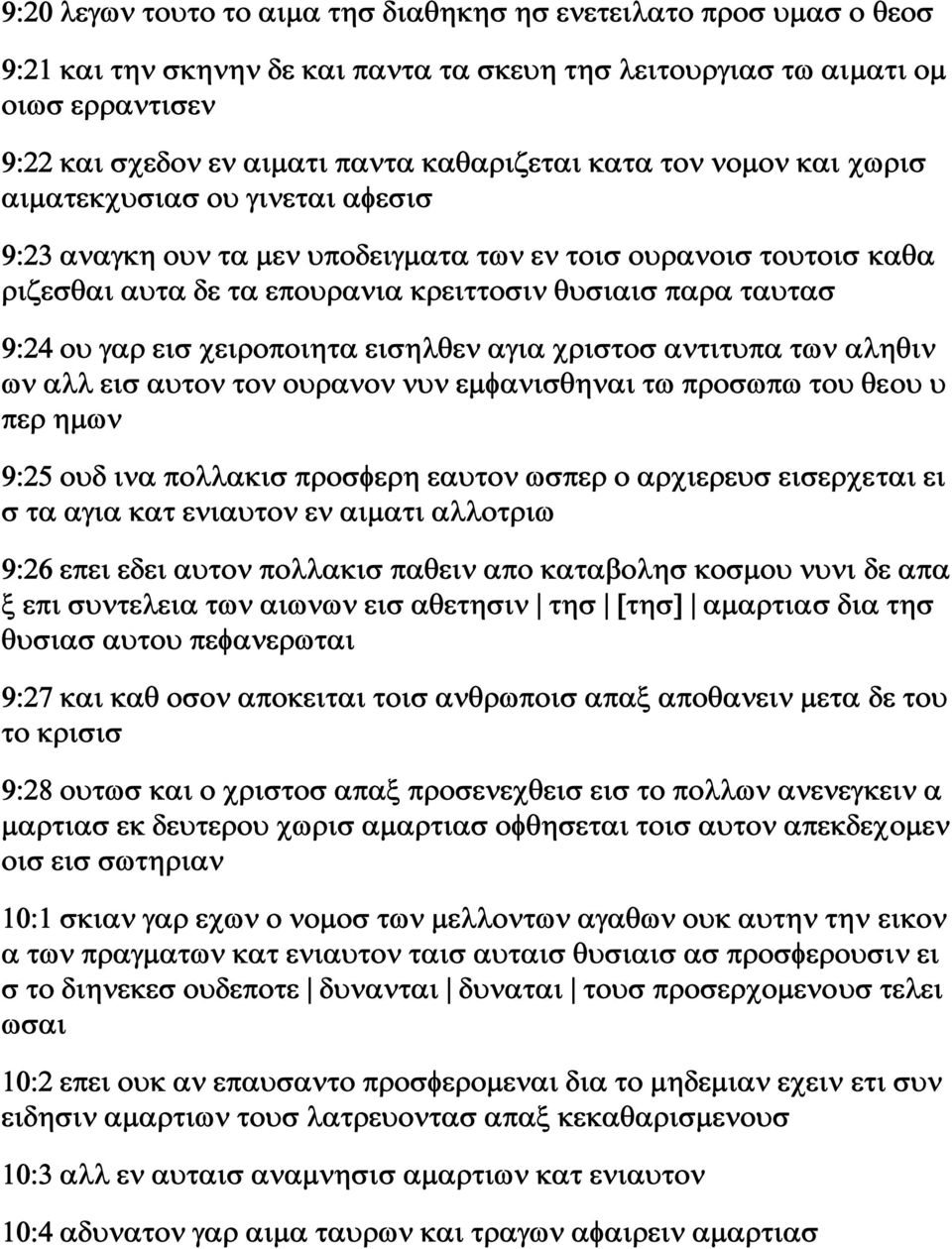 εισ χειροποιητα εισηλθεν αγια χριστοσ αντιτυπα των αληθιν ων αλλ εισ αυτον τον ουρανον νυν εμφανισθηναι τω προσωπω του θεου υ περ ημων 9:25 ουδ ινα πολλακισ προσφερη εαυτον ωσπερ ο αρχιερευσ