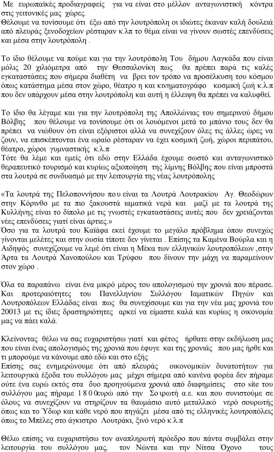 Το ίδιο θέλουμε να πούμε και για την λουτρόπολη Του δήμου Λαγκάδα που είναι μόλις 20 χιλιόμετρα από την Θεσσαλονίκη πως θα πρέπει παρά τις καλές εγκαταστάσεις που σήμερα διαθέτη να βρει τον τρόπο να