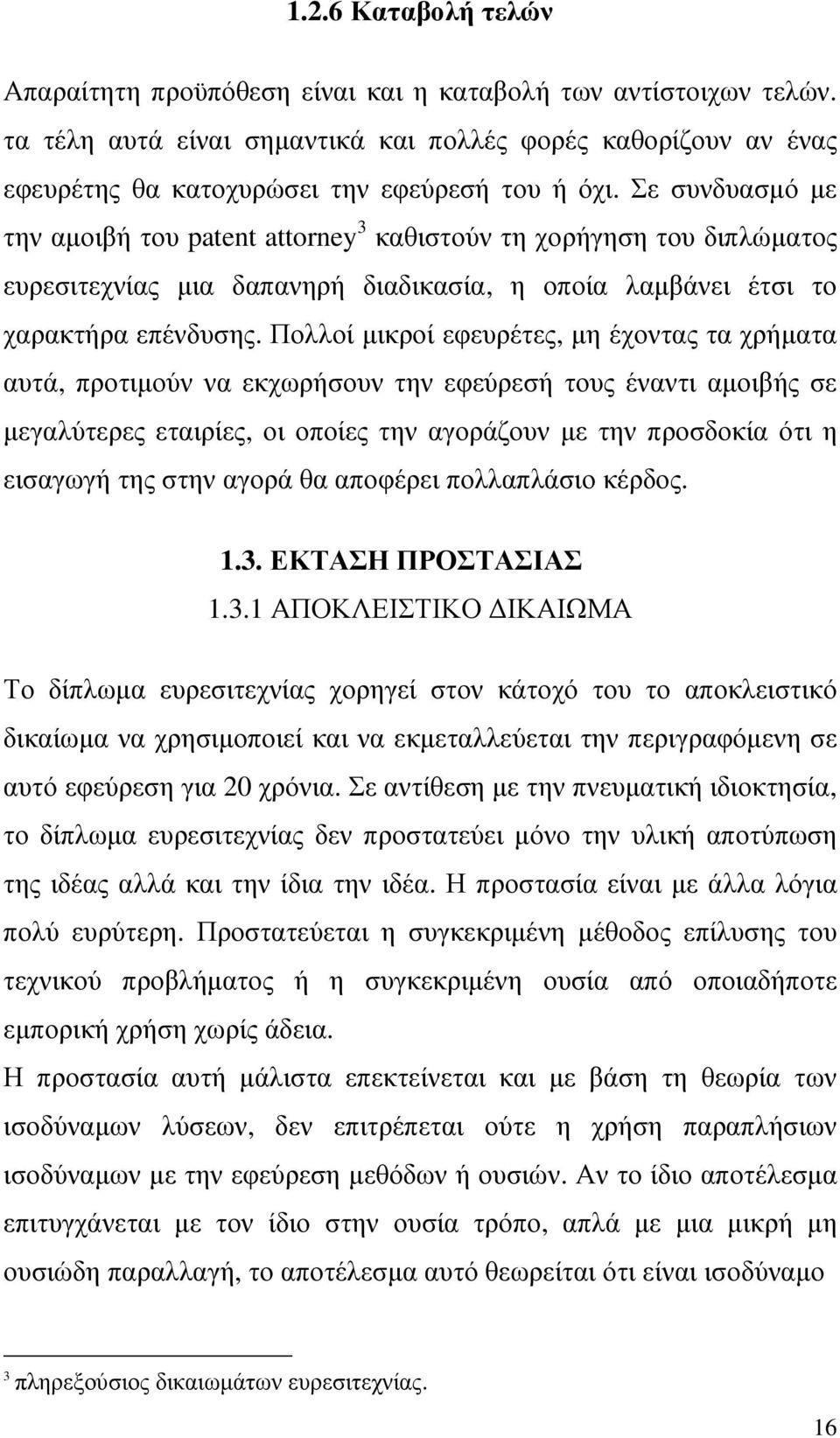 Πολλοί µικροί εφευρέτες, µη έχοντας τα χρήµατα αυτά, προτιµούν να εκχωρήσουν την εφεύρεσή τους έναντι αµοιβής σε µεγαλύτερες εταιρίες, οι οποίες την αγοράζουν µε την προσδοκία ότι η εισαγωγή της στην