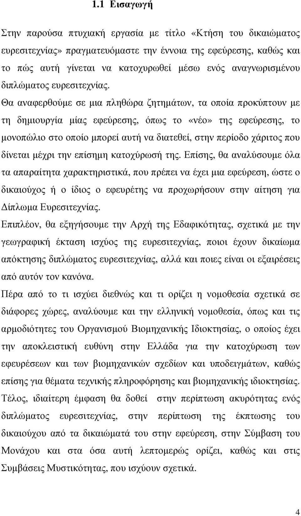 Θα αναφερθούµε σε µια πληθώρα ζητηµάτων, τα οποία προκύπτουν µε τη δηµιουργία µίας εφεύρεσης, όπως το «νέο» της εφεύρεσης, το µονοπώλιο στο οποίο µπορεί αυτή να διατεθεί, στην περίοδο χάριτος που