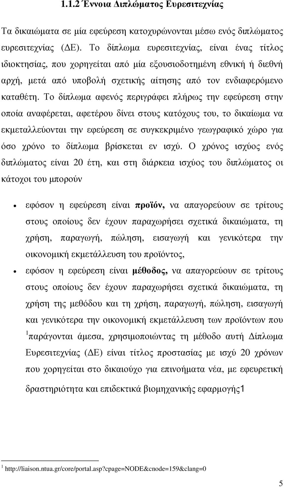 Το δίπλωµα αφενός περιγράφει πλήρως την εφεύρεση στην οποία αναφέρεται, αφετέρου δίνει στους κατόχους του, το δικαίωµα να εκµεταλλεύονται την εφεύρεση σε συγκεκριµένο γεωγραφικό χώρο για όσο χρόνο το