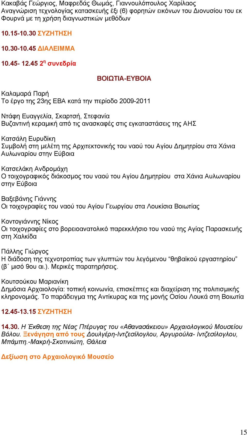 45 2 η συνεδρία ΒΟΙΩΤΙΑ-ΕΥΒΟΙΑ Καλαμαρά Παρή Το έργο της 23ης ΕΒΑ κατά την περίοδο 2009-2011 Ντάφη Ευαγγελία, Σκαρτσή, Στεφανία Bυζαντινή κεραμική από τις ανασκαφές στις εγκαταστάσεις της ΑΗΣ Κατσάλη