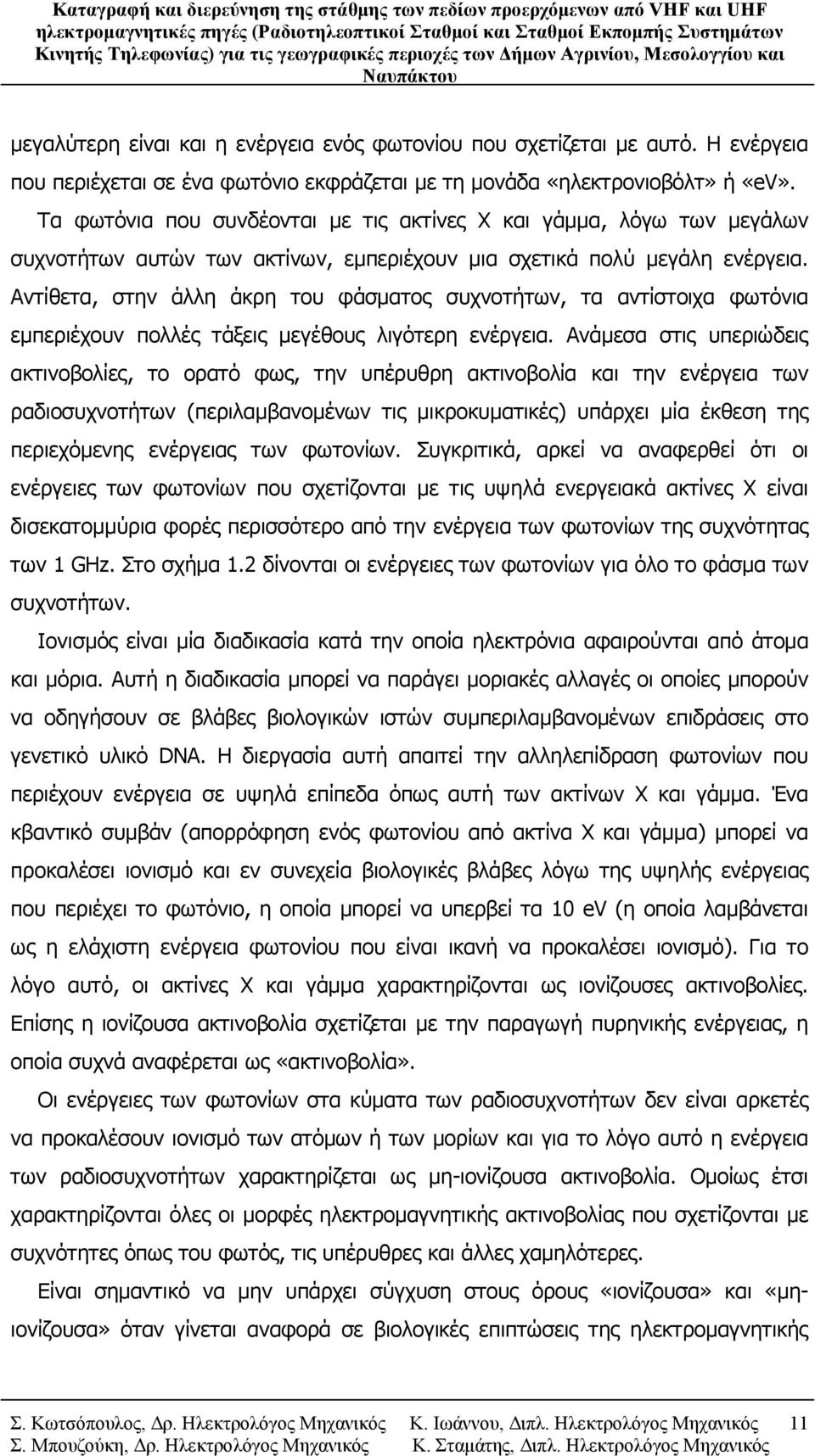 Αντίθετα, στην άλλη άκρη του φάσματος συχνοτήτων, τα αντίστοιχα φωτόνια εμπεριέχουν πολλές τάξεις μεγέθους λιγότερη ενέργεια.