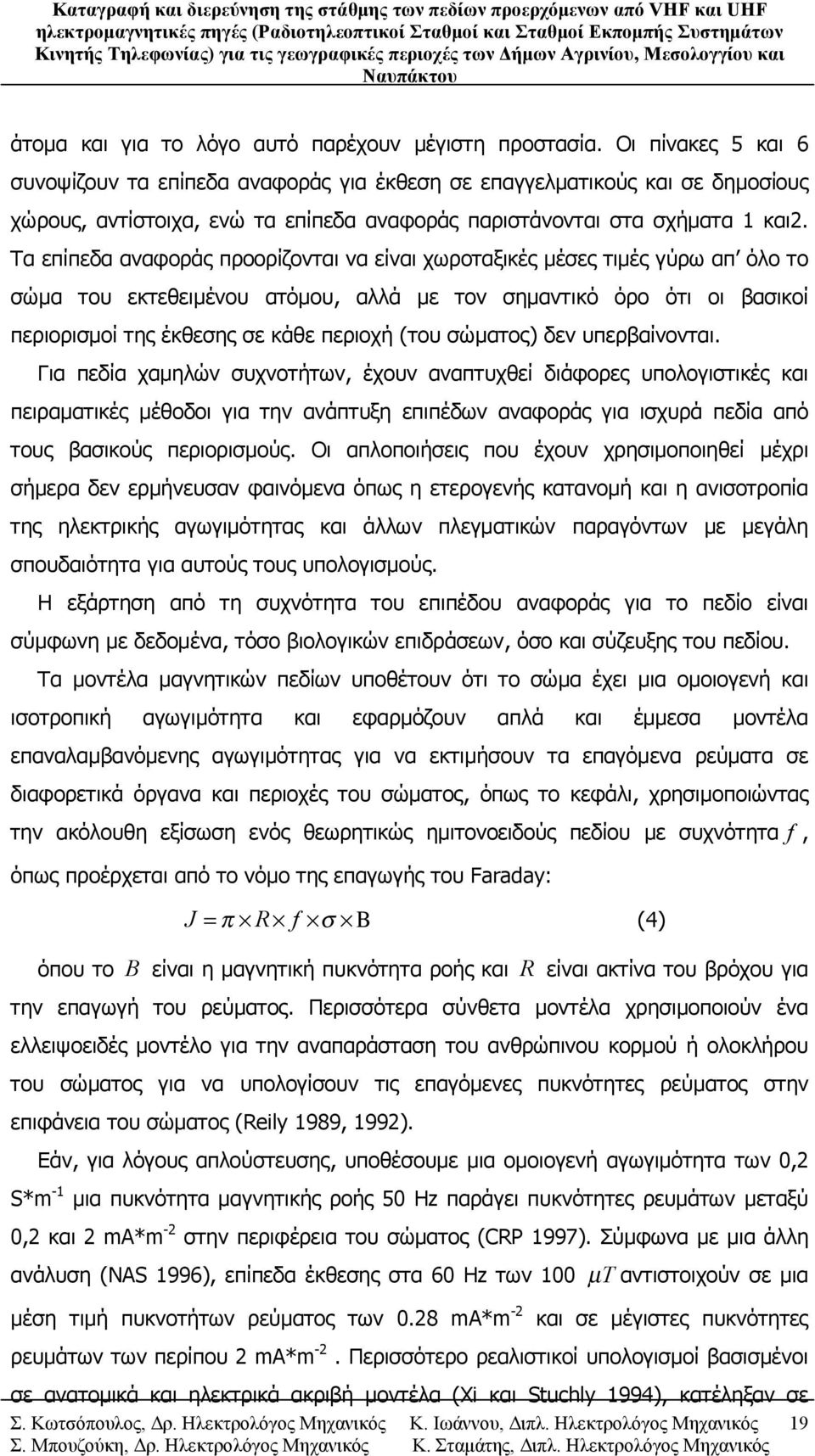 Τα επίπεδα αναφοράς προορίζονται να είναι χωροταξικές μέσες τιμές γύρω απ όλο το σώμα του εκτεθειμένου ατόμου, αλλά με τον σημαντικό όρο ότι οι βασικοί περιορισμοί της έκθεσης σε κάθε περιοχή (του