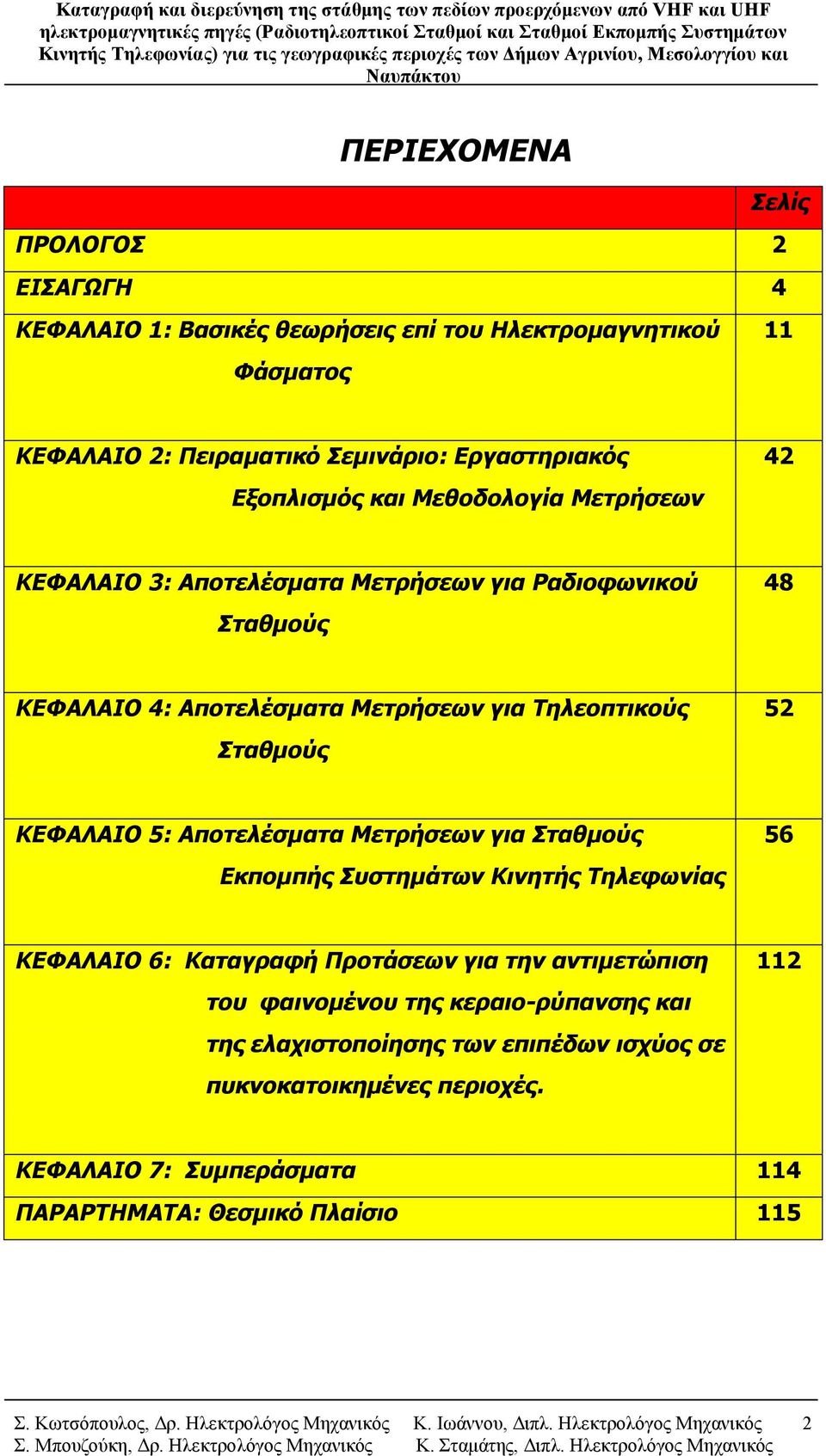 Σταθμούς 52 ΚΕΦΑΛΑΙΟ 5: Αποτελέσματα Μετρήσεων για Σταθμούς Εκπομπής Συστημάτων Κινητής Τηλεφωνίας 56 ΚΕΦΑΛΑΙΟ 6: Καταγραφή Προτάσεων για την αντιμετώπιση του