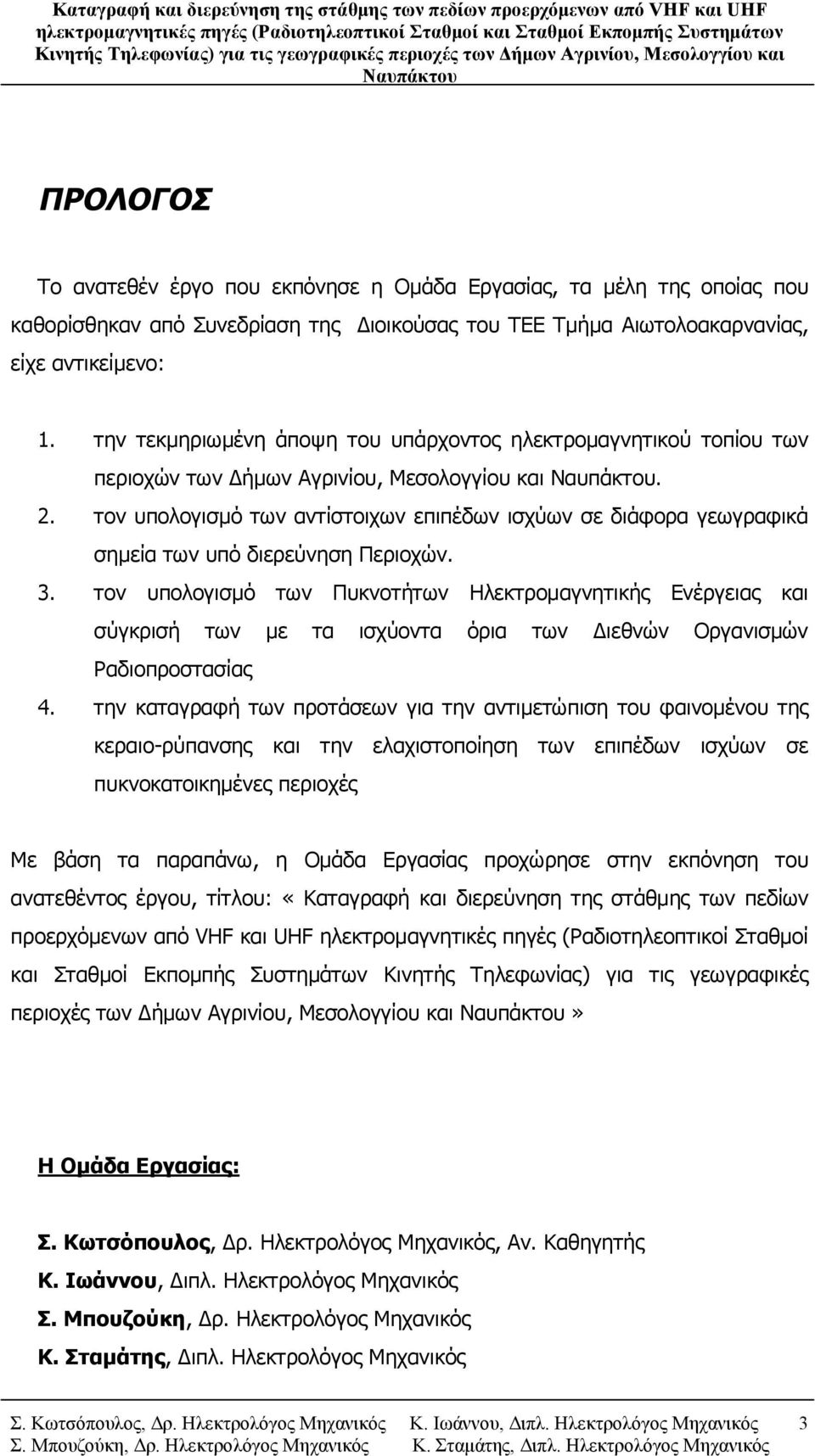 τον υπολογισμό των αντίστοιχων επιπέδων ισχύων σε διάφορα γεωγραφικά σημεία των υπό διερεύνηση Περιοχών. 3.