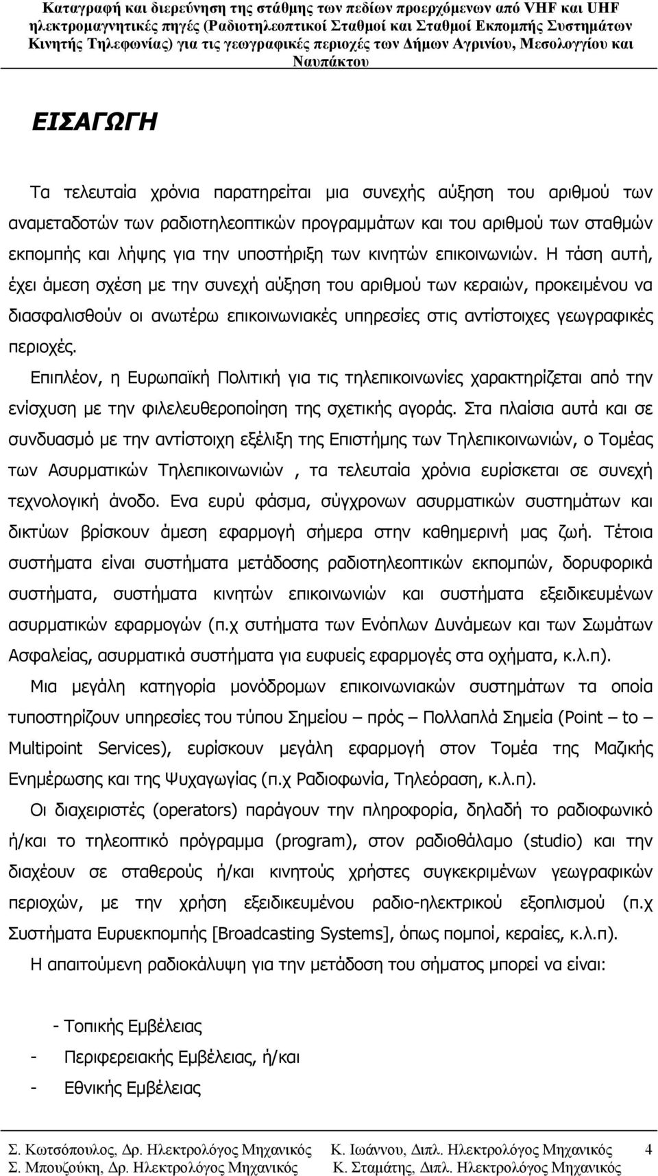 Η τάση αυτή, έχει άμεση σχέση με την συνεχή αύξηση του αριθμού των κεραιών, προκειμένου να διασφαλισθούν οι ανωτέρω επικοινωνιακές υπηρεσίες στις αντίστοιχες γεωγραφικές περιοχές.