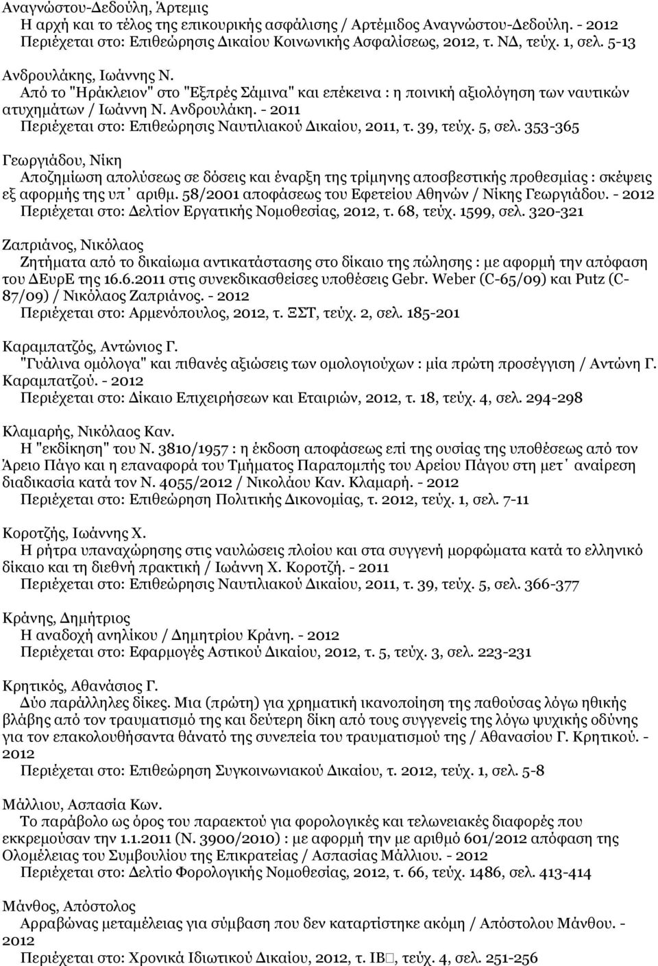 39, τεύχ. 5, σελ. 353-365 Γεωργιάδου, Νίκη Αποζημίωση απολύσεως σε δόσεις και έναρξη της τρίμηνης αποσβεστικής προθεσμίας : σκέψεις εξ αφορμής της υπ αριθμ.