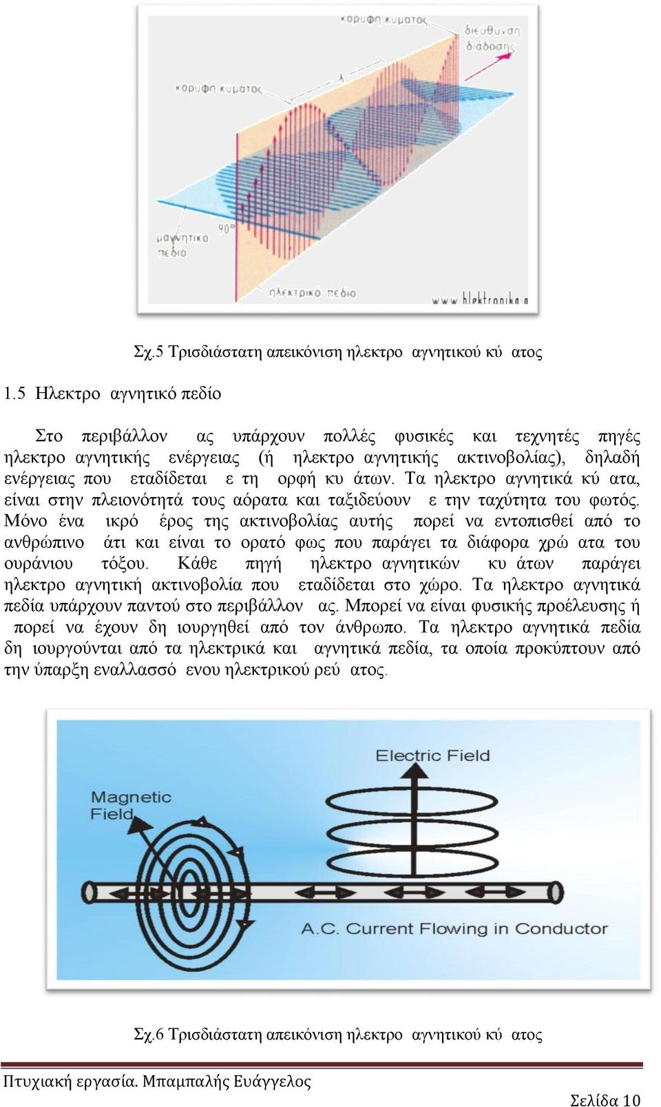 κυμάτων. Τα ηλεκτρομαγνητικά κύματα, είναι στην πλειονότητά τους αόρατα και ταξιδεύουν με την ταχύτητα του φωτός.