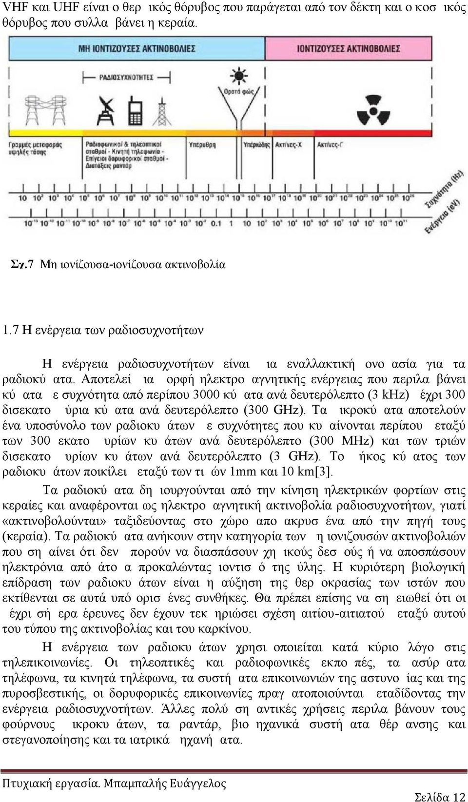 Αποτελεί μια μορφή ηλεκτρομαγνητικής ενέργειας που περιλαμβάνει κύματα με συχνότητα από περίπου 3000 κύματα ανά δευτερόλεπτο (3 khz) μέχρι 300 δισεκατομμύρια κύματα ανά δευτερόλεπτο (300 GHz).