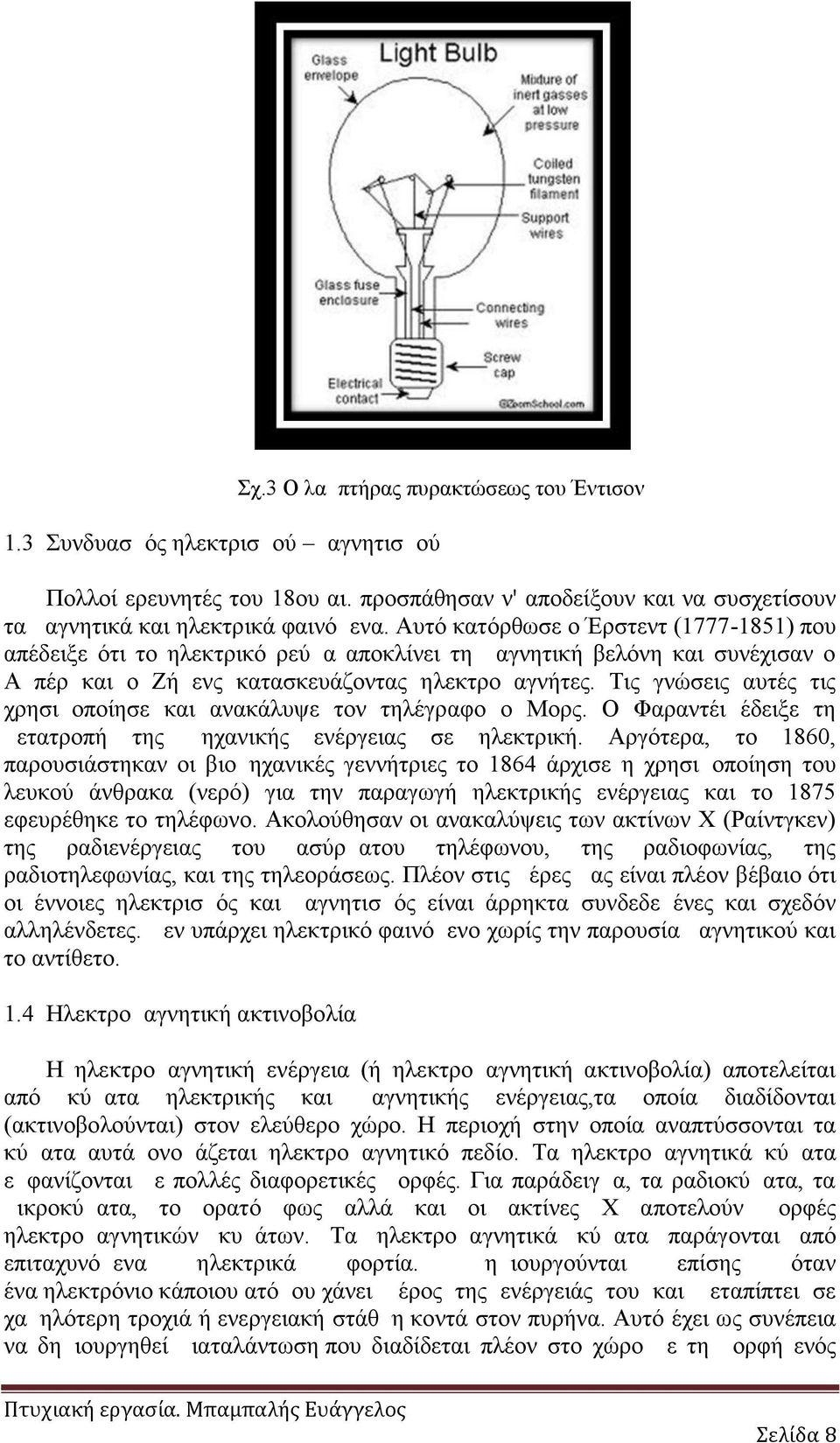 Τις γνώσεις αυτές τις χρησιμοποίησε και ανακάλυψε τον τηλέγραφο ο Μορς. Ο Φαραντέι έδειξε τη μετατροπή της μηχανικής ενέργειας σε ηλεκτρική.