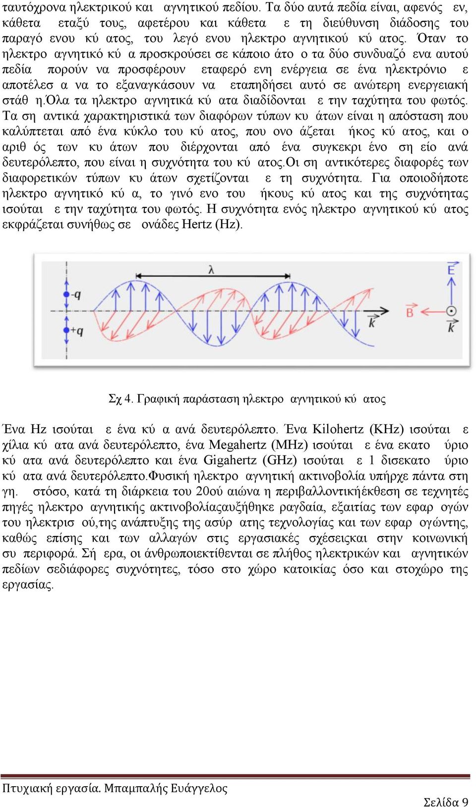 Όταν το ηλεκτρομαγνητικό κύμα προσκρούσει σε κάποιο άτομο τα δύο συνδυαζόμενα αυτού πεδία μπορούν να προσφέρουν μεταφερόμενη ενέργεια σε ένα ηλεκτρόνιο με αποτέλεσμα να το εξαναγκάσουν να μεταπηδήσει