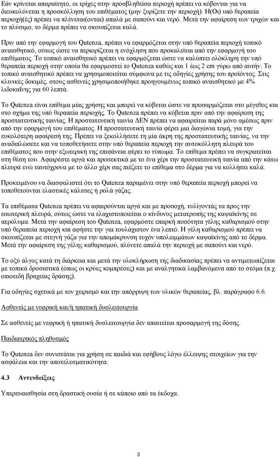 Πριν από την εφαρμογή του Qutenza, πρέπει να εφαρμόζεται στην υπό θεραπεία περιοχή τοπικό αναισθητικό, ούτως ώστε να περιορίζεται η ενόχληση που προκαλείται από την εφαρμογή του επιθέματος.