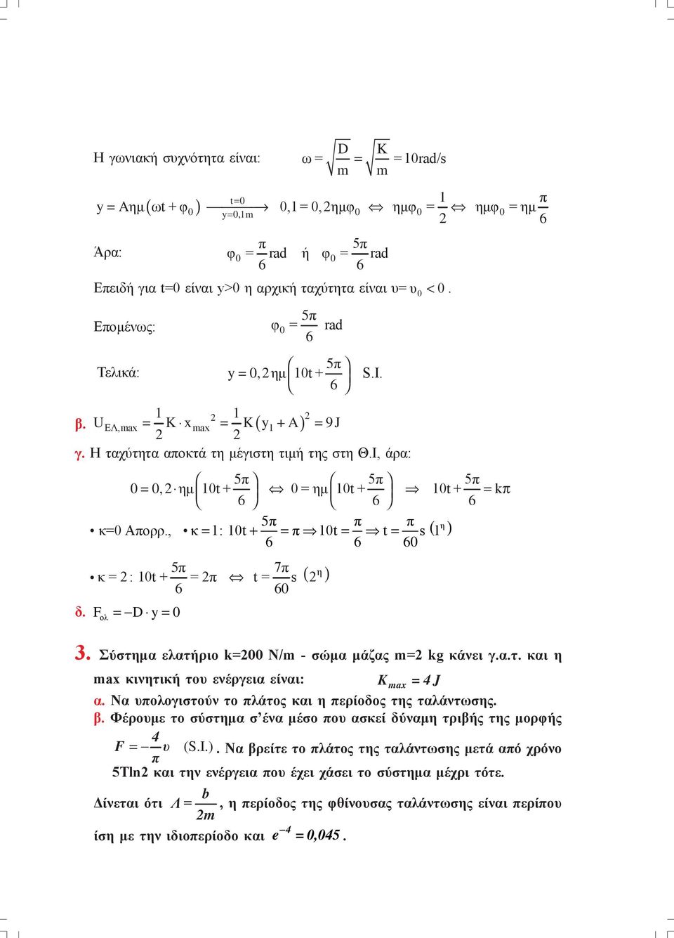 Ι, άρα: 5π 5π 5π 0 =0, ημ 0t + 0 = ημ 0t + 0t + = kπ 6 6 6 5π π π κ=0 Απορρ., κ = : 0t + = π 0t = t = s ( η ) 6 6 60 5π 7π ( η κ = : 0t + = π t = s ) δ. Fολ = D y= 0 6 60 3.