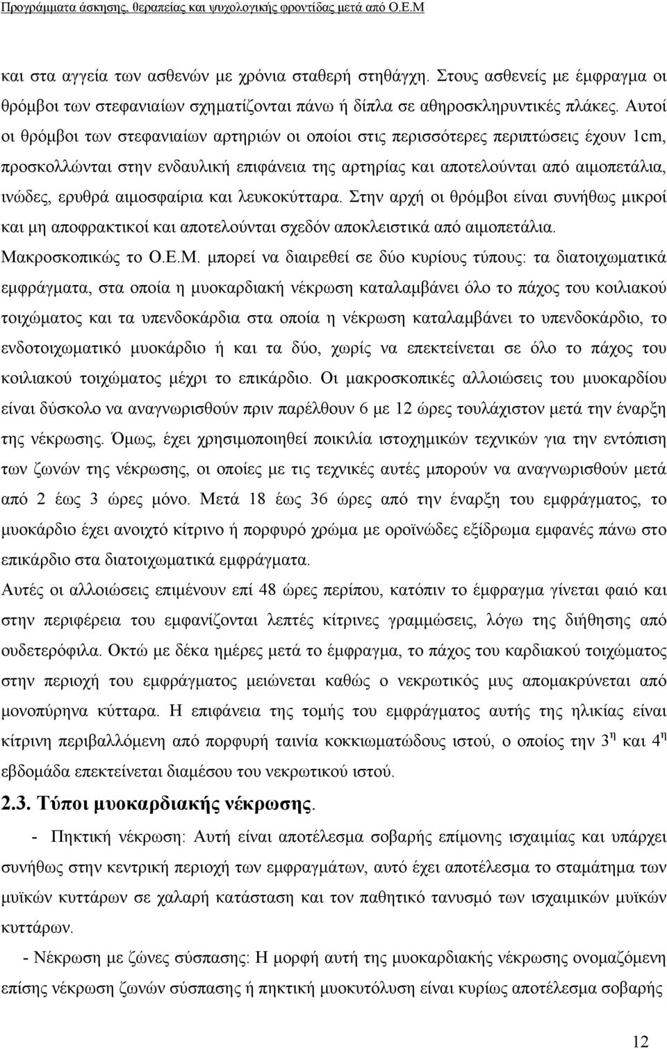 αιμοσφαίρια και λευκοκύτταρα. Στην αρχή οι θρόμβοι είναι συνήθως μικροί και μη αποφρακτικοί και αποτελούνται σχεδόν αποκλειστικά από αιμοπετάλια. Μα