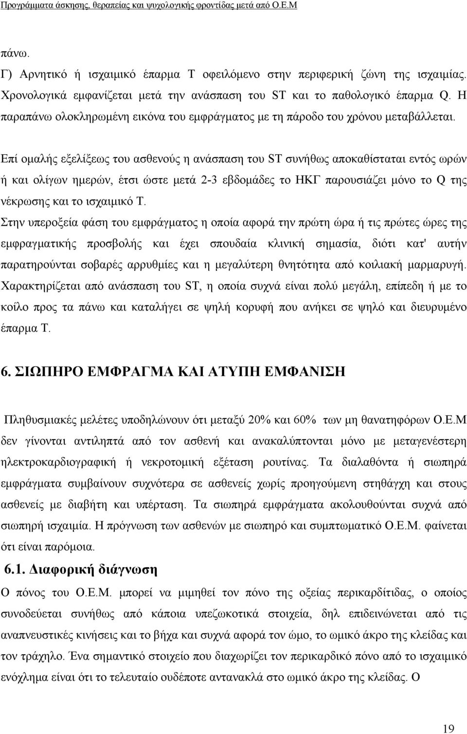 Επί ομαλής εξελίξεως του ασθενούς η ανάσπαση του ST συνήθως αποκαθίσταται εντός ωρών ή και ολίγων ημερών, έτσι ώστε μετά 2-3 εβδομάδες το ΗΚΓ παρουσιάζει μόνο το Q της νέκρωσης και το ισχαιμικό T.