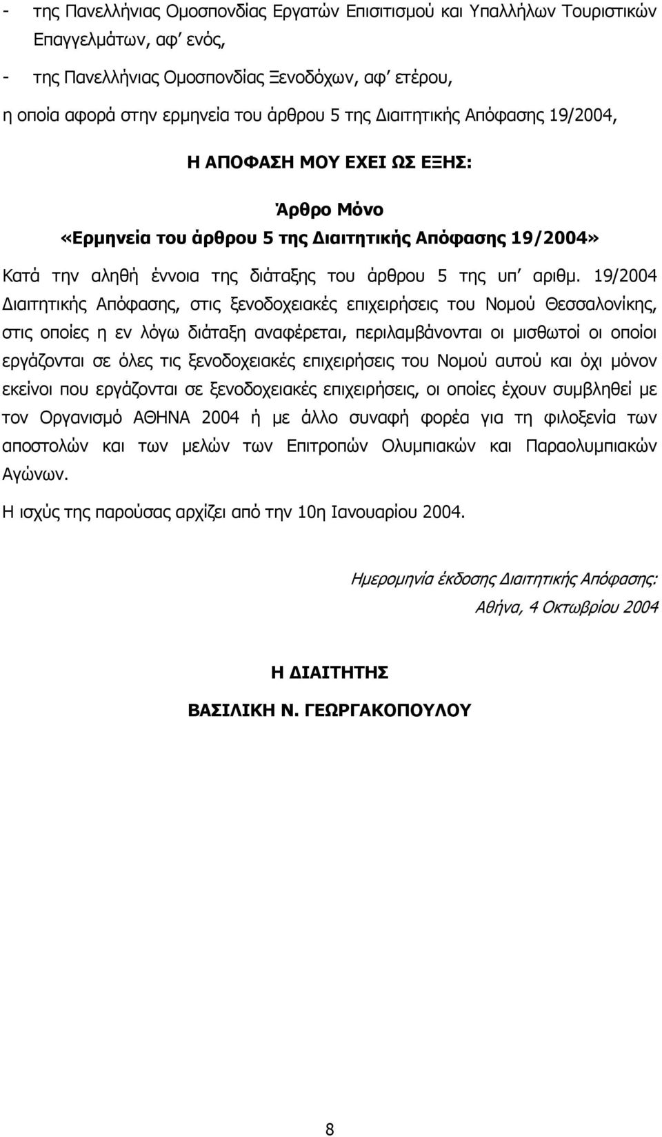 19/2004 ιαιτητικής Απόφασης, στις ξενοδοχειακές επιχειρήσεις του Νοµού Θεσσαλονίκης, στις οποίες η εν λόγω διάταξη αναφέρεται, περιλαµβάνονται οι µισθωτοί οι οποίοι εργάζονται σε όλες τις