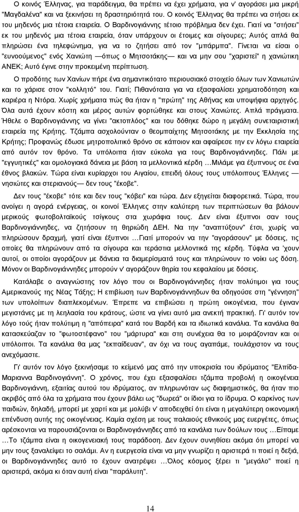 Γιατί να "στήσει" εκ του µηδενός µια τέτοια εταιρεία, όταν υπάρχουν οι έτοιµες και σίγουρες; Αυτός απλά θα πληρώσει ένα τηλεφώνηµα, για να το ζητήσει από τον "µπάρµπα".