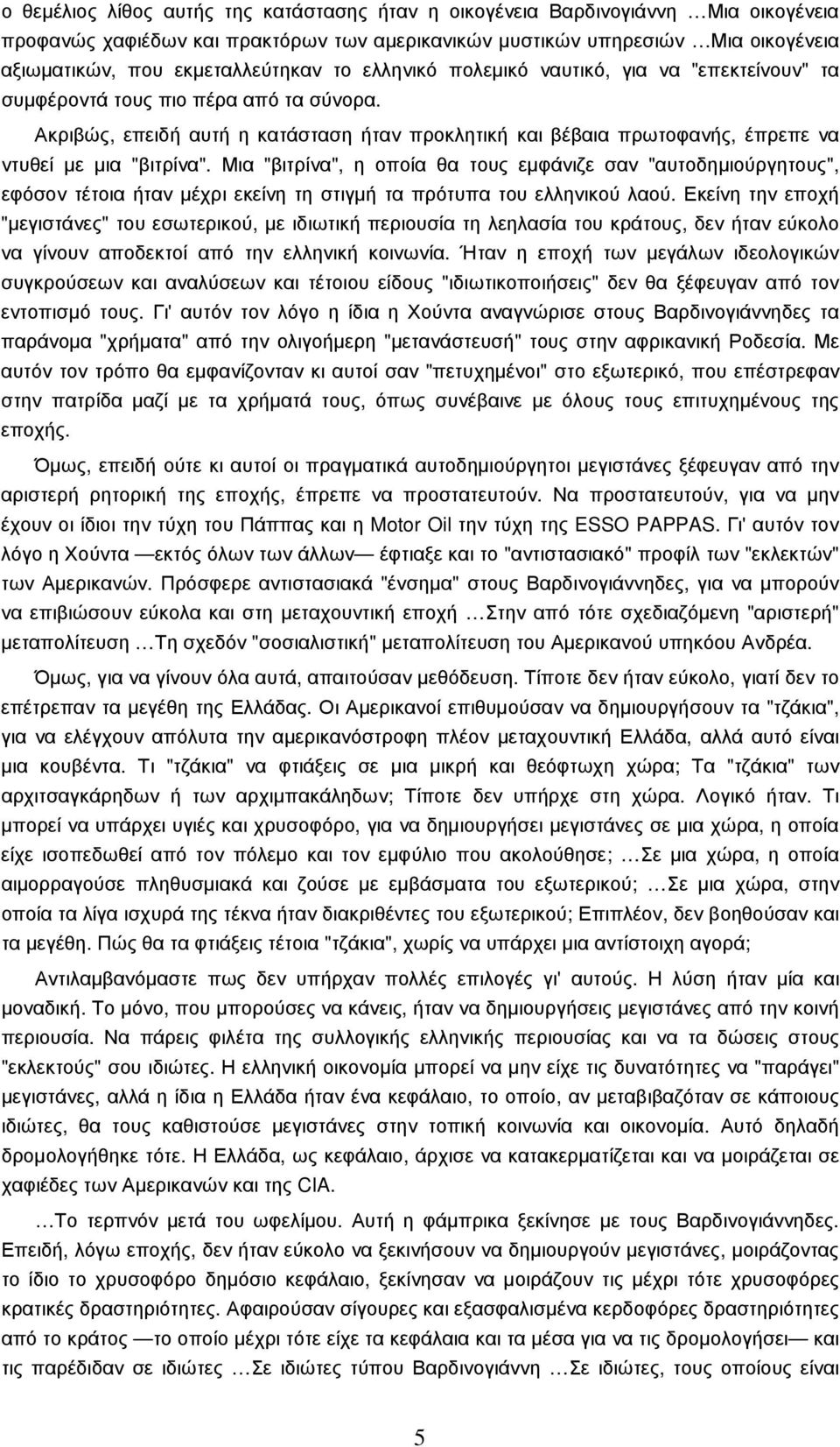 Ακριβώς, επειδή αυτή η κατάσταση ήταν προκλητική και βέβαια πρωτοφανής, έπρεπε να ντυθεί µε µια "βιτρίνα".