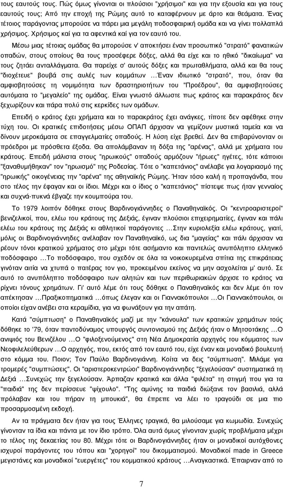 Μέσω µιας τέτοιας οµάδας θα µπορούσε ν' αποκτήσει έναν προσωπικό "στρατό" φανατικών οπαδών, στους οποίους θα τους προσέφερε δόξες, αλλά θα είχε και το ηθικό "δικαίωµα" να τους ζητάει ανταλλάγµατα.