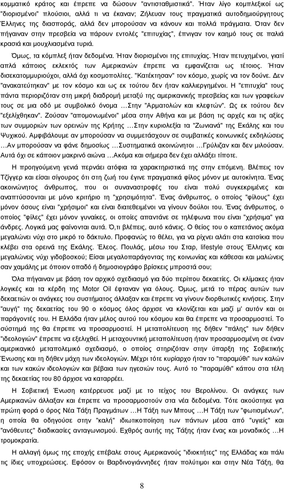 Όταν δεν πήγαιναν στην πρεσβεία να πάρουν εντολές "επιτυχίας", έπνιγαν τον καηµό τους σε παλιά κρασιά και µουχλιασµένα τυριά. Όµως, τα κόµπλεξ ήταν δεδοµένα. Ήταν διορισµένοι της επιτυχίας.