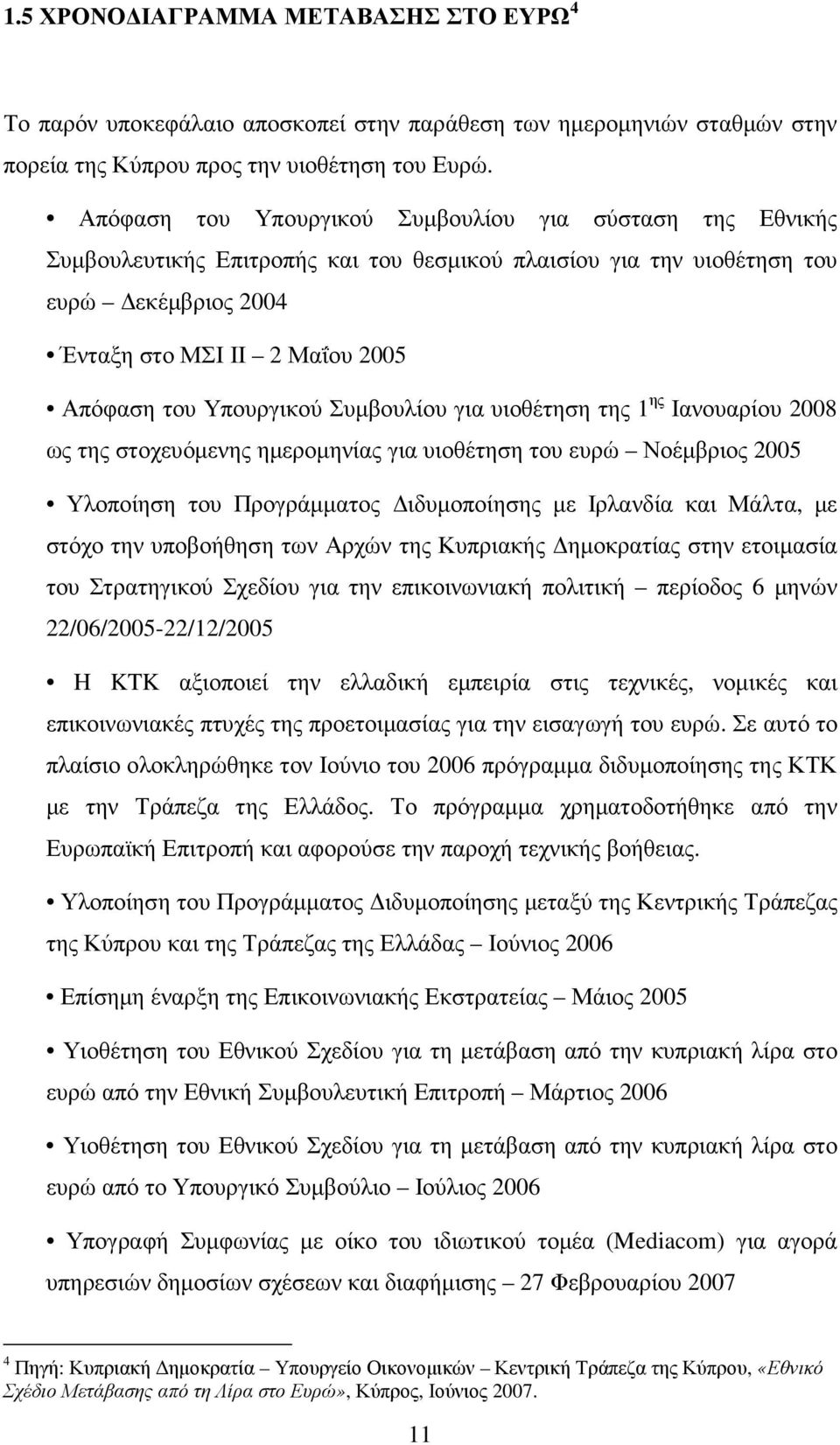 Υπουργικού Συµβουλίου για υιοθέτηση της 1 ης Ιανουαρίου 2008 ως της στοχευόµενης ηµεροµηνίας για υιοθέτηση του ευρώ Νοέµβριος 2005 Υλοποίηση του Προγράµµατος ιδυµοποίησης µε Ιρλανδία και Μάλτα, µε