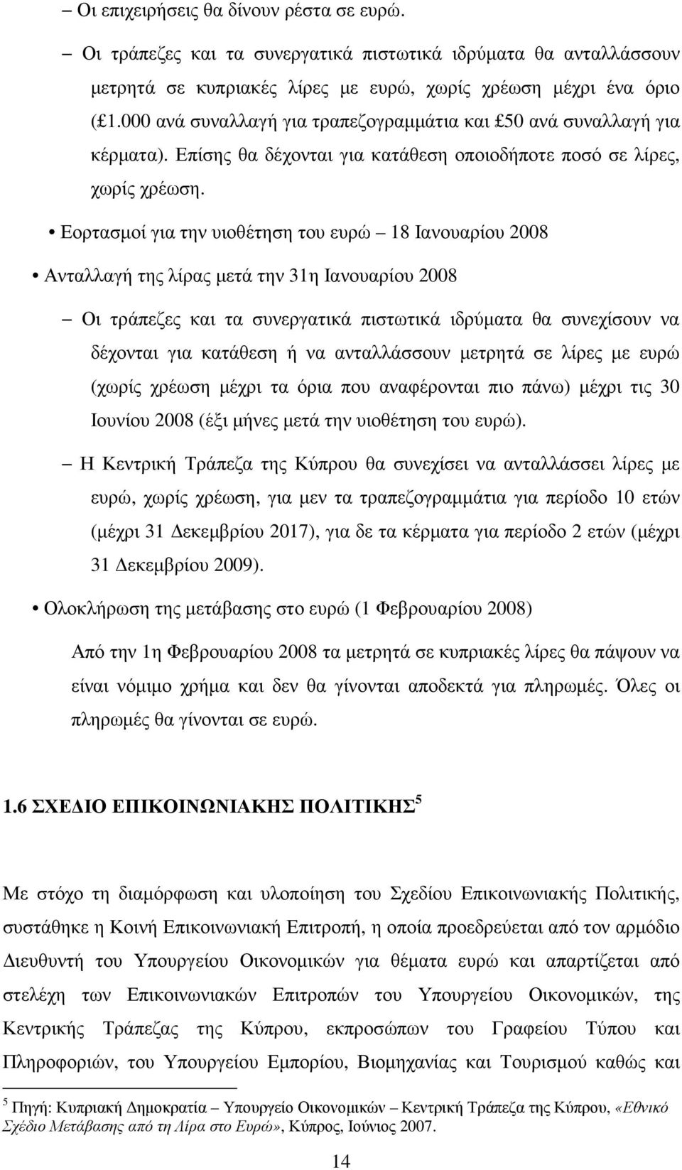 Εορτασµοί για την υιοθέτηση του ευρώ 18 Ιανουαρίου 2008 Ανταλλαγή της λίρας µετά την 31η Ιανουαρίου 2008 Οι τράπεζες και τα συνεργατικά πιστωτικά ιδρύµατα θα συνεχίσουν να δέχονται για κατάθεση ή να