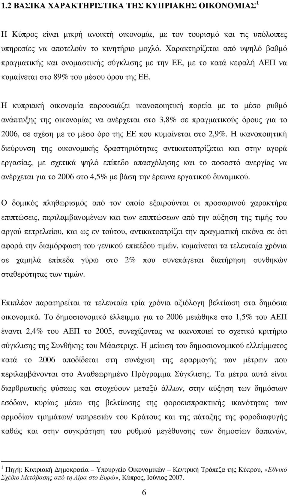 Η κυπριακή οικονοµία παρουσιάζει ικανοποιητική πορεία µε το µέσο ρυθµό ανάπτυξης της οικονοµίας να ανέρχεται στο 3,8% σε πραγµατικούς όρους για το 2006, σε σχέση µε το µέσο όρο της ΕΕ που κυµαίνεται
