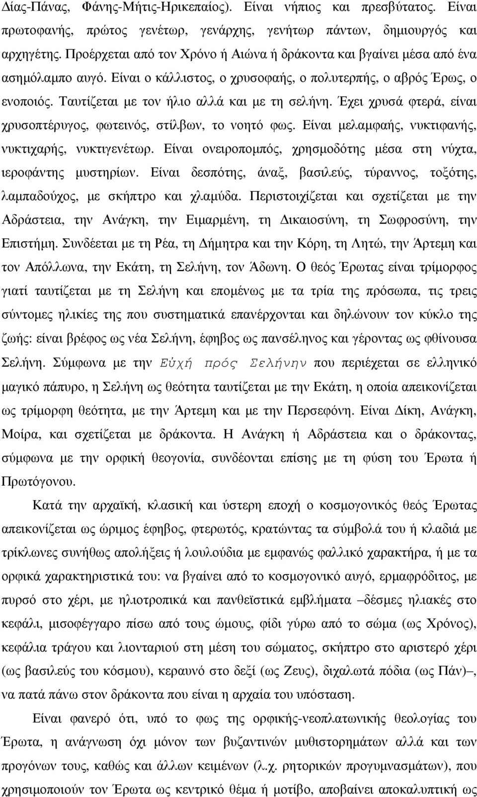 Ταυτίζεται µε τον ήλιο αλλά και µε τη σελήνη. Έχει χρυσά φτερά, είναι χρυσοπτέρυγος, φωτεινός, στίλβων, το νοητό φως. Είναι µελαµφαής, νυκτιφανής, νυκτιχαρής, νυκτιγενέτωρ.