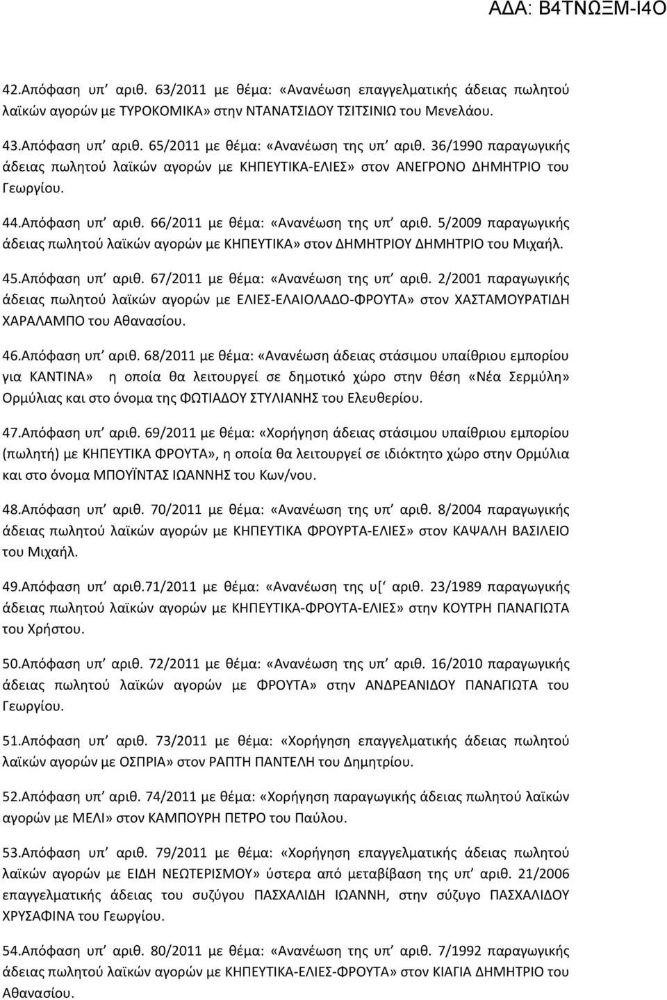 5/2009 παραγωγικής άδειας πωλητού λαϊκών αγορών με ΚΗΠΕΥΤΙΚΑ» στον ΔΗΜΗΤΡΙΟΥ ΔΗΜΗΤΡΙΟ του Μιχαήλ. 45.Απόφαση υπ αριθ. 67/2011 με θέμα: «Ανανέωση της υπ αριθ.