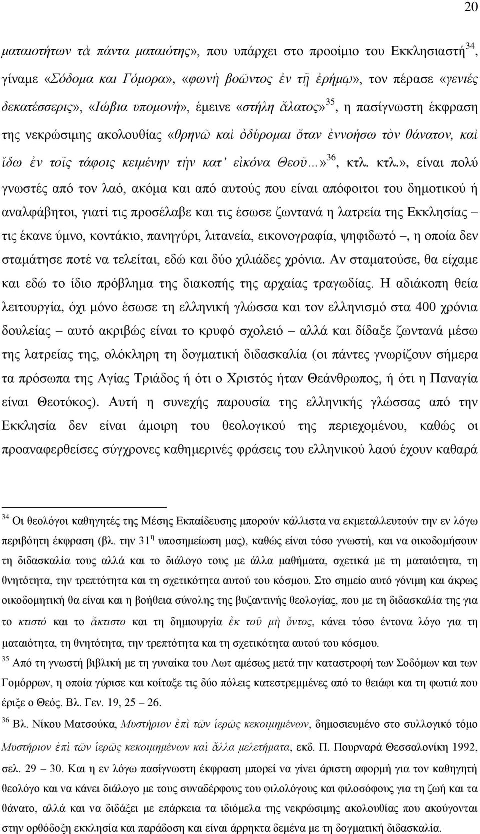 θηι.», είλαη πνιχ γλσζηέο απφ ηνλ ιαφ, αθφκα θαη απφ απηνχο πνπ είλαη απφθνηηνη ηνπ δεκνηηθνχ ή αλαιθάβεηνη, γηαηί ηηο πξνζέιαβε θαη ηηο έζσζε δσληαλά ε ιαηξεία ηεο Δθθιεζίαο ηηο έθαλε χκλν,