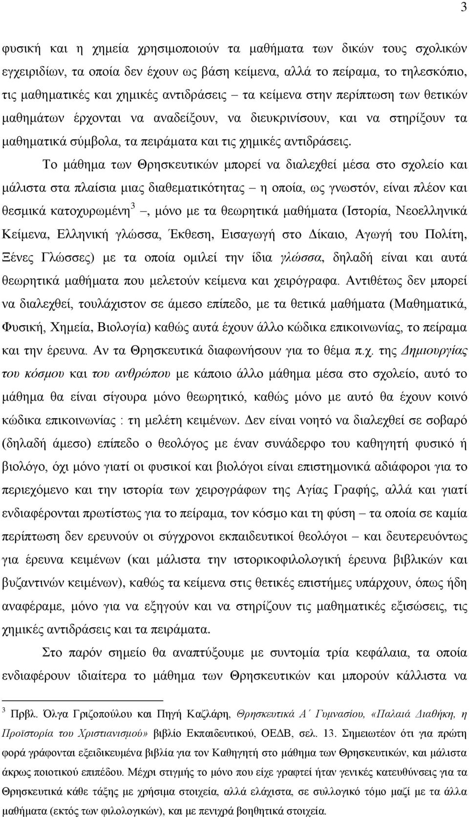 Σν κάζεκα ησλ Θξεζθεπηηθψλ κπνξεί λα δηαιερζεί κέζα ζην ζρνιείν θαη κάιηζηα ζηα πιαίζηα κηαο δηαζεκαηηθφηεηαο ε νπνία, σο γλσζηφλ, είλαη πιένλ θαη ζεζκηθά θαηνρπξσκέλε 3, κφλν κε ηα ζεσξεηηθά