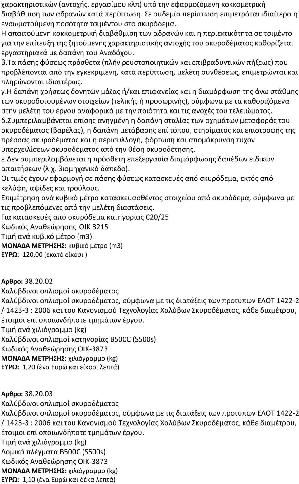 Η απαιτούμενη κοκκομετρική διαβάθμιση των αδρανών και η περιεκτικότητα σε τσιμέντο για την επίτευξη της ζητούμενης χαρακτηριστικής αντοχής του σκυροδέματος καθορίζεται εργαστηριακά με δαπάνη του