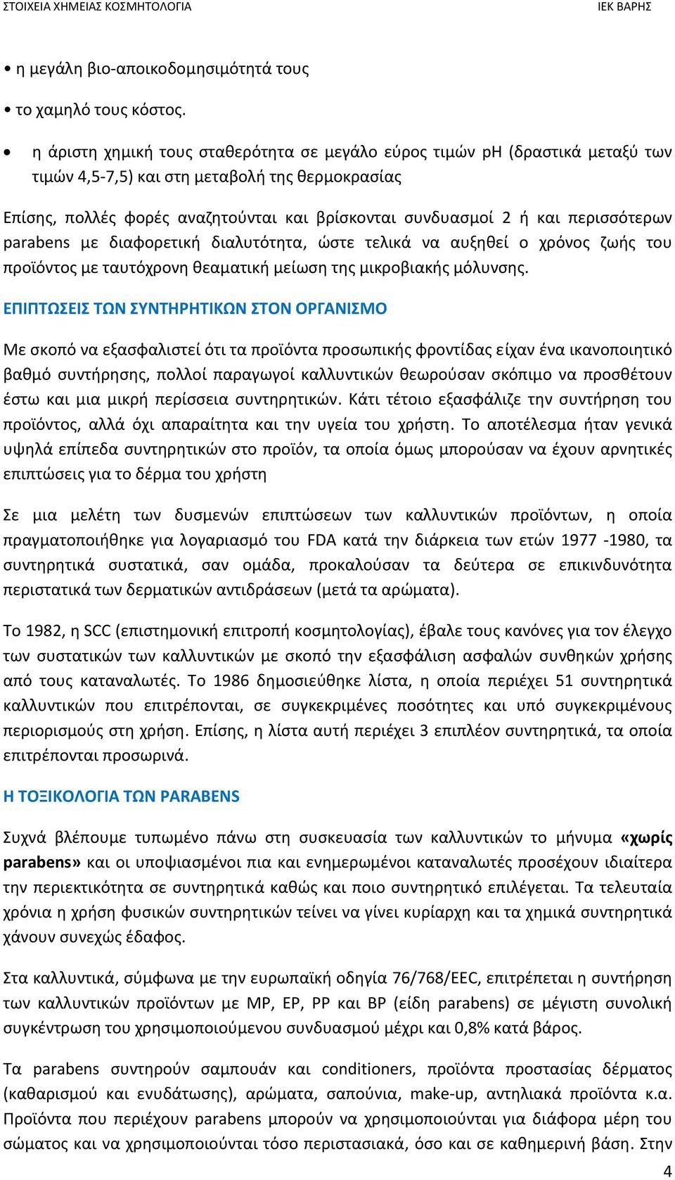 περισσότερων parabens µε διαφορετική διαλυτότητα, ώστε τελικά να αυξηθεί ο χρόνος ζωής του προϊόντος µε ταυτόχρονη θεαματική μείωση της μικροβιακής μόλυνσης.