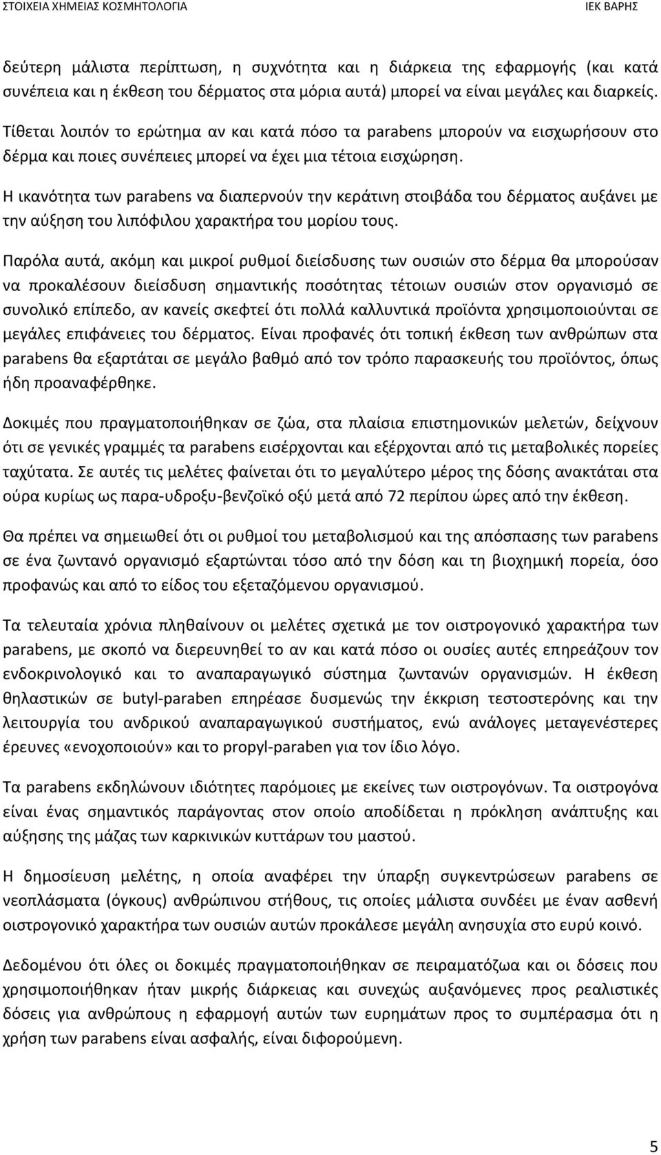 Η ικανότητα των parabens να διαπερνούν την κεράτινη στοιβάδα του δέρματος αυξάνει με την αύξηση του λιπόφιλου χαρακτήρα του μορίου τους.