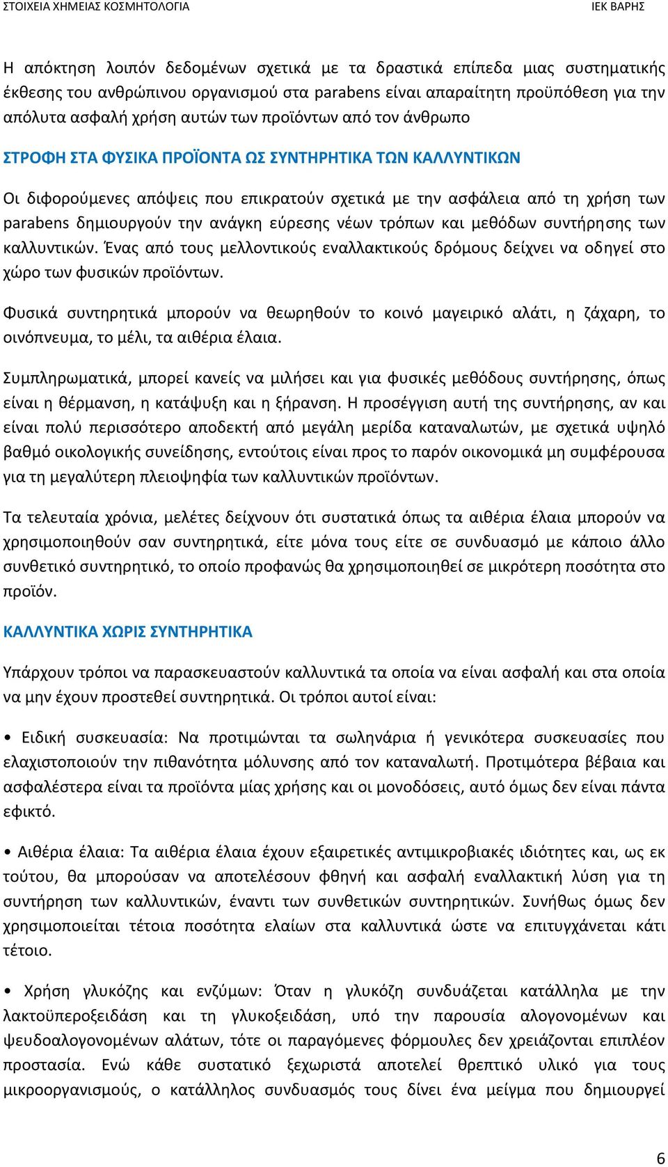 εύρεσης νέων τρόπων και μεθόδων συντήρησης των καλλυντικών. Ένας από τους μελλοντικούς εναλλακτικούς δρόμους δείχνει να οδηγεί στο χώρο των φυσικών προϊόντων.