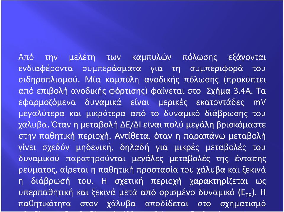 Τα εφαρμοζόμενα δυναμικά είναι μερικές εκατοντάδες mv μεγαλύτερα και μικρότερα από το δυναμικό διάβρωσης του χάλυβα. Όταν η μεταβολή ΔΕ/ΔΙ είναι πολύ μεγάλη βρισκόμαστε στην παθητική περιοχή.