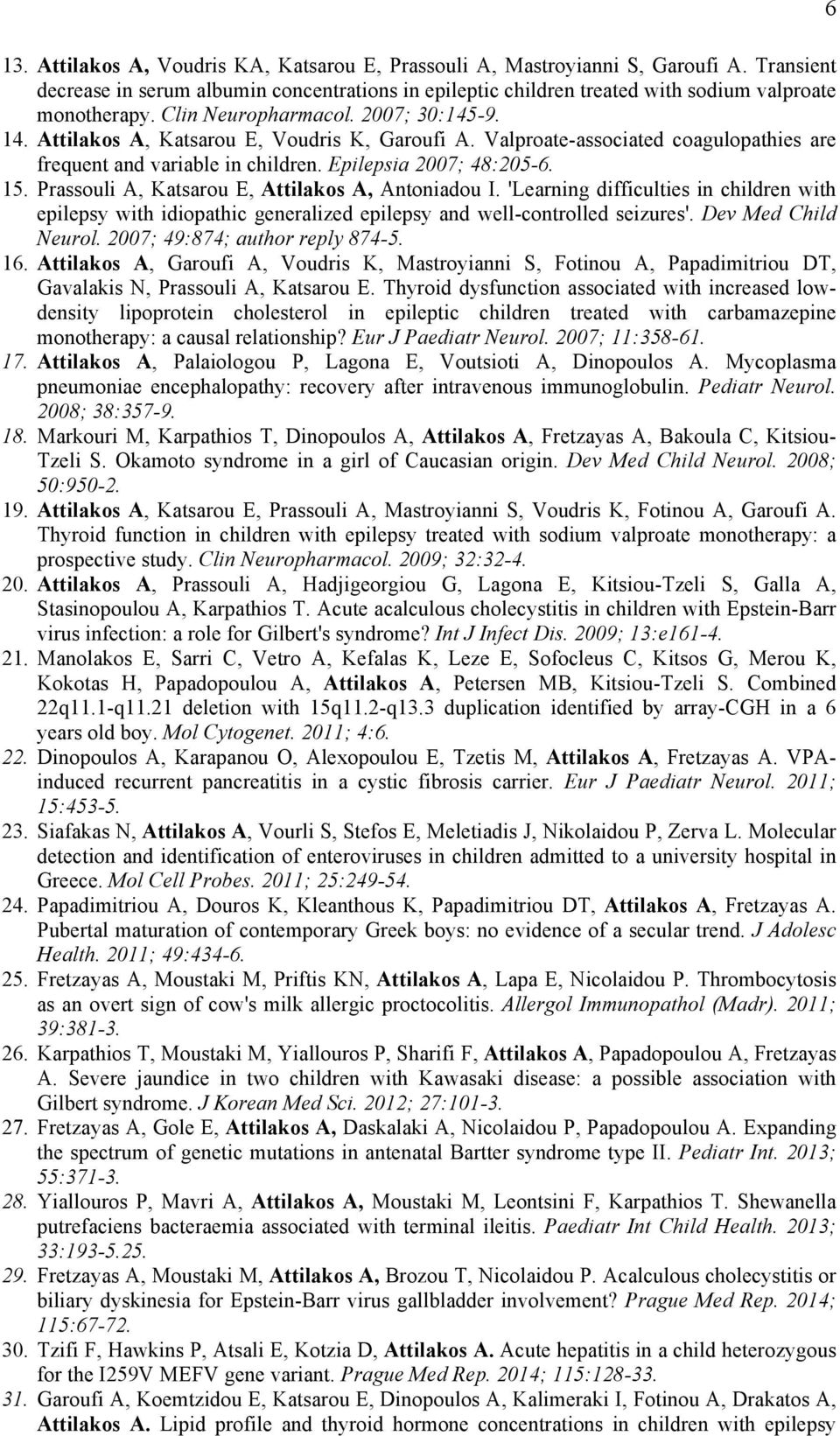 Prassouli A, Katsarou E, Attilakos A, Antoniadou I. 'Learning difficulties in children with epilepsy with idiopathic generalized epilepsy and well-controlled seizures'. Dev Med Child Neurol.