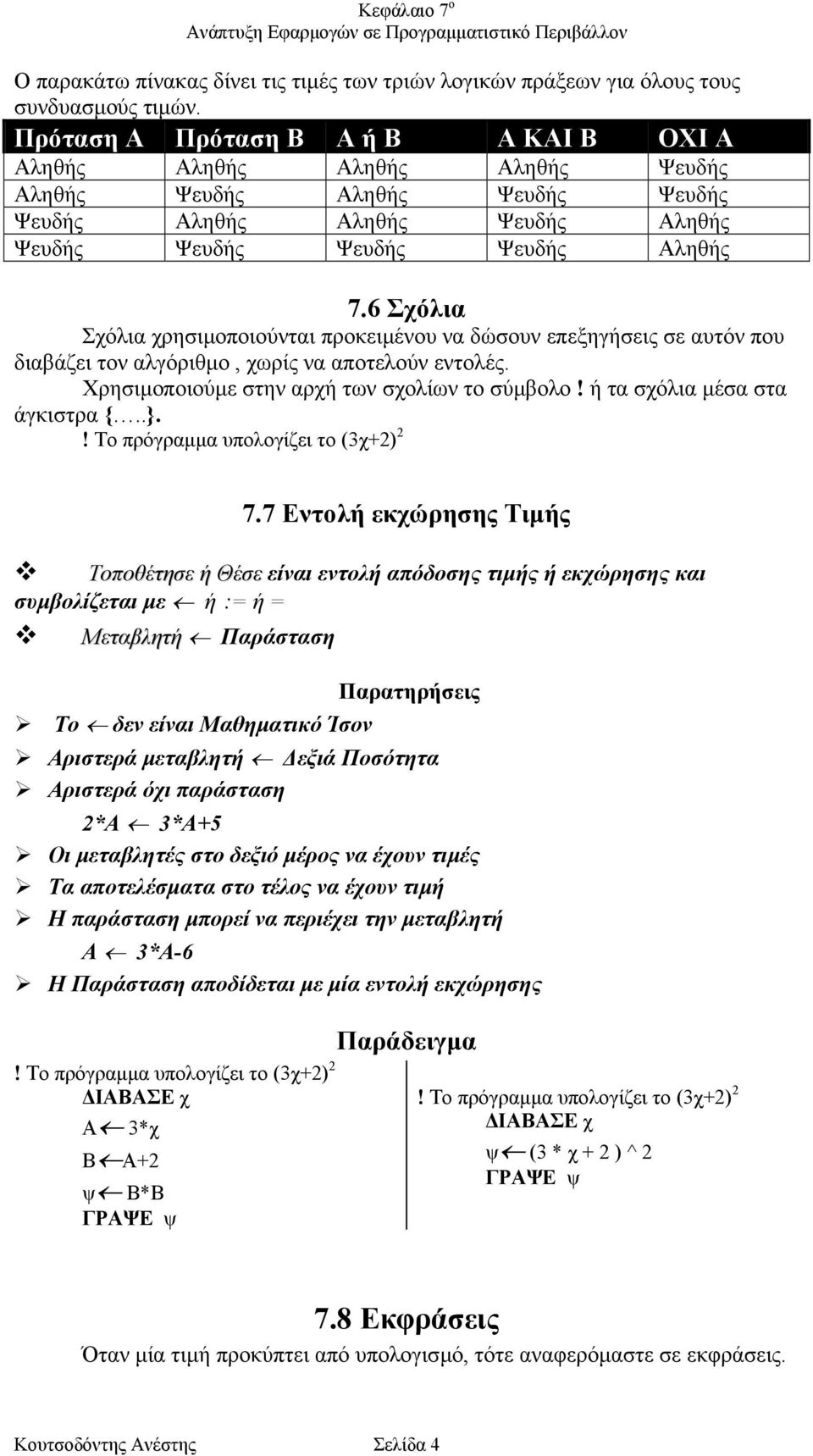 6 Σχόλια Σχόλια χρησιµοποιούνται προκειµένου να δώσουν επεξηγήσεις σε αυτόν που διαβάζει τον αλγόριθµο, χωρίς να αποτελούν εντολές. Χρησιµοποιούµε στην αρχή των σχολίων το σύµβολο!