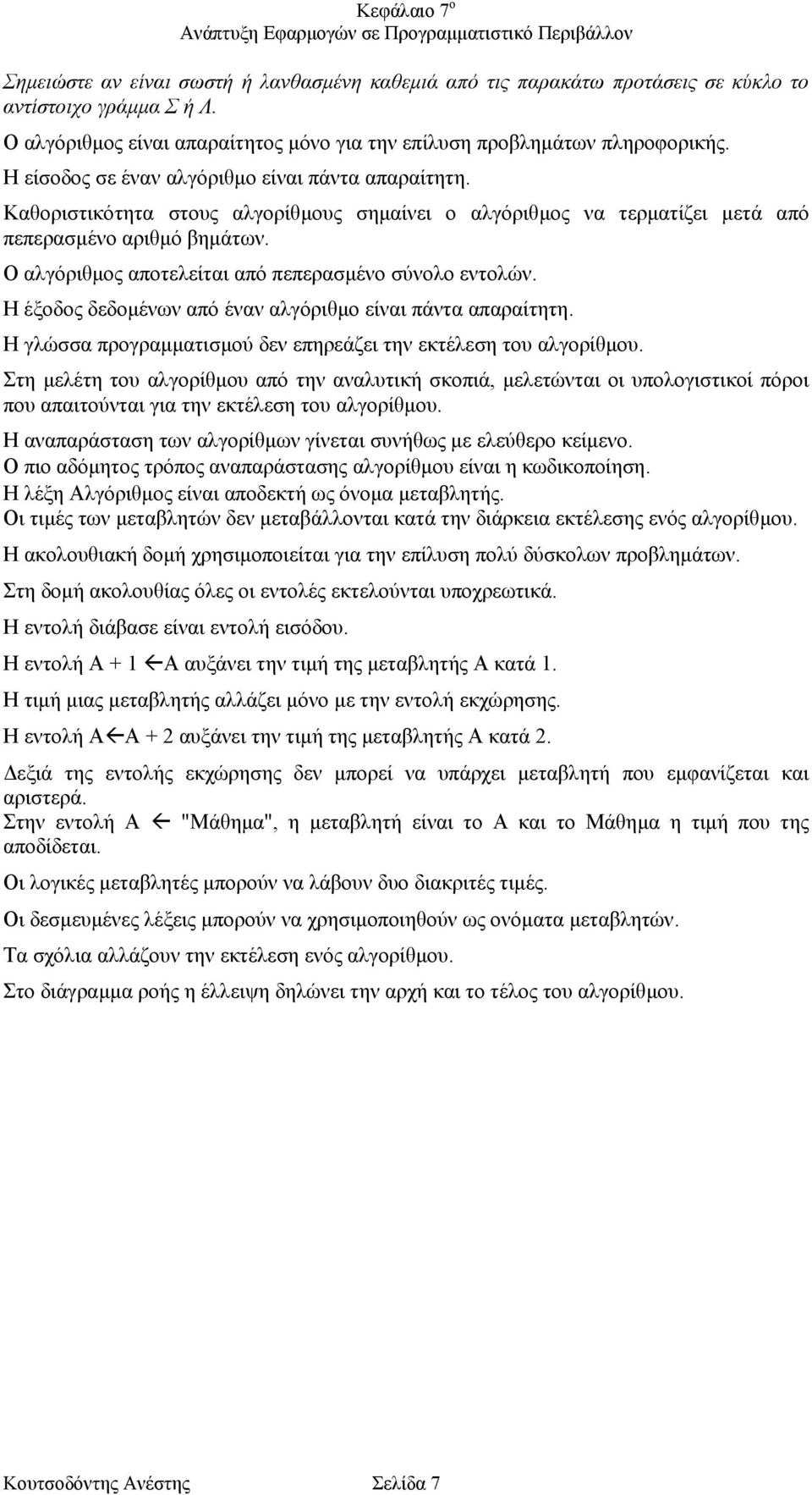 Ο αλγόριθµος αποτελείται από πεπερασµένο σύνολο εντολών. Η έξοδος δεδοµένων από έναν αλγόριθµο είναι πάντα απαραίτητη. Η γλώσσα προγραµµατισµού δεν επηρεάζει την εκτέλεση του αλγορίθµου.