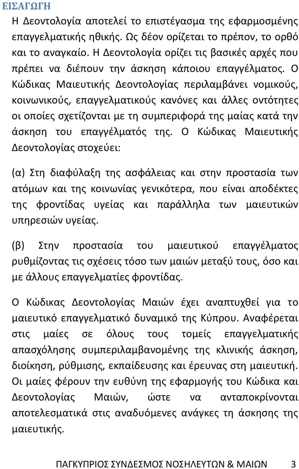 Ο Κώδικας Μαιευτικής Δεοντολογίας περιλαμβάνει νομικούς, κοινωνικούς, επαγγελματικούς κανόνες και άλλες οντότητες οι οποίες σχετίζονται με τη συμπεριφορά της μαίας κατά την άσκηση του επαγγέλματός