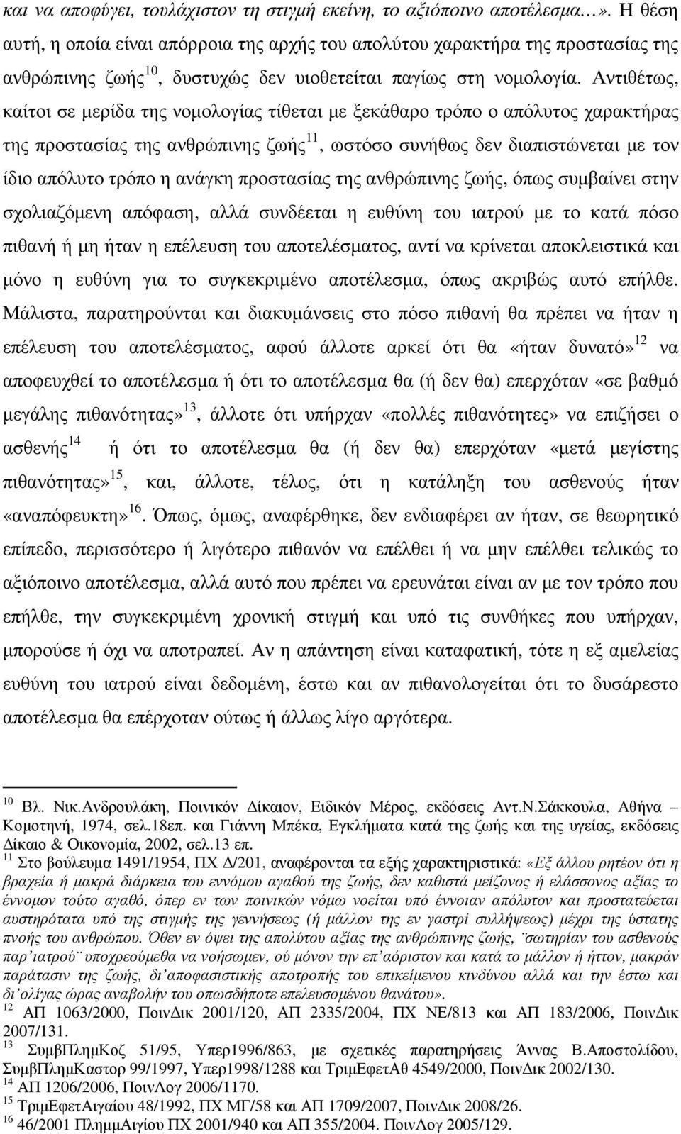 Αντιθέτως, καίτοι σε µερίδα της νοµολογίας τίθεται µε ξεκάθαρο τρόπο ο απόλυτος χαρακτήρας της προστασίας της ανθρώπινης ζωής 11, ωστόσο συνήθως δεν διαπιστώνεται µε τον ίδιο απόλυτο τρόπο η ανάγκη