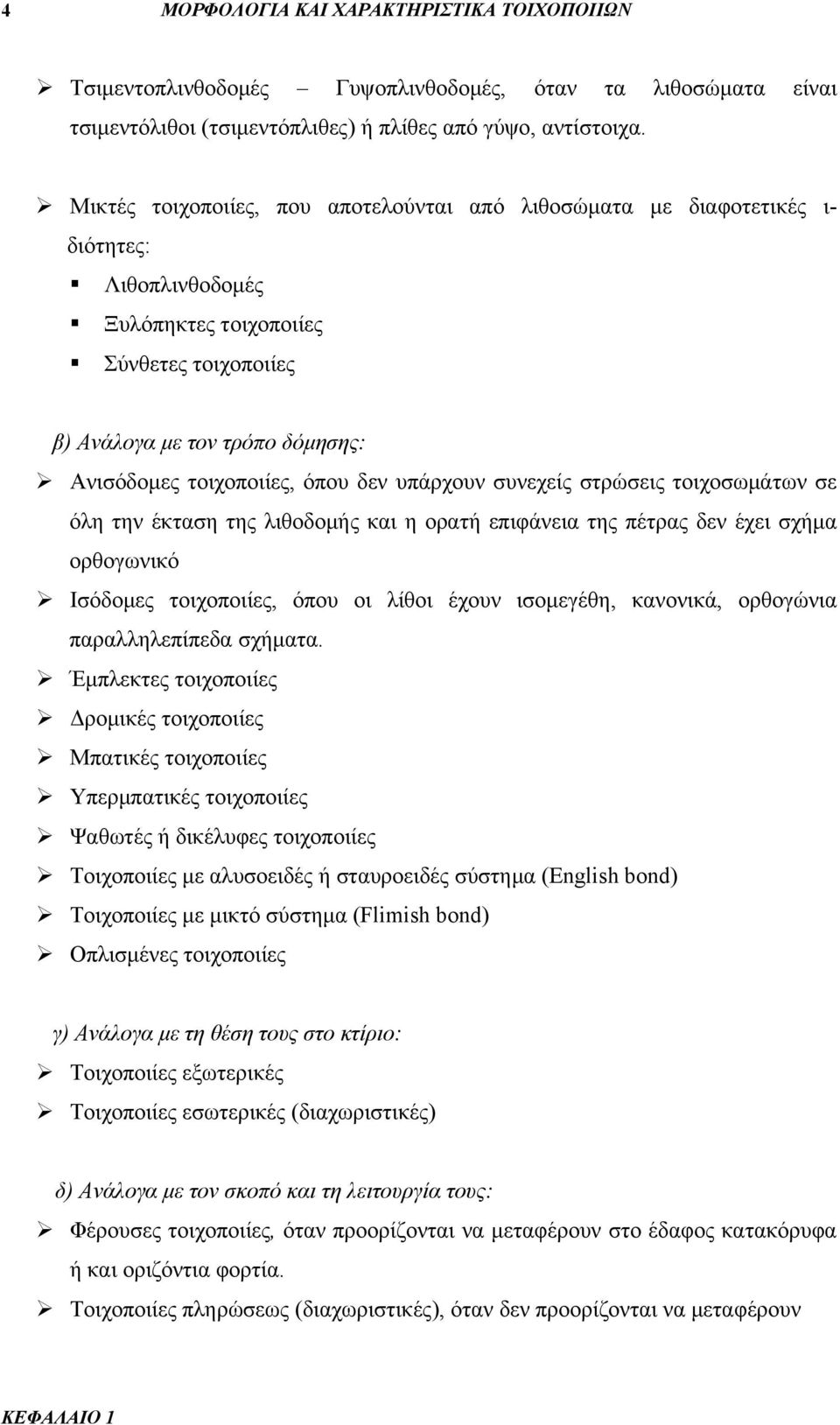 τοιχοποιίες, όπου δεν υπάρχουν συνεχείς στρώσεις τοιχοσωμάτων σε oooόλη την έκταση της λιθοδομής και η ορατή επιφάνεια της πέτρας δεν έχει σχήμα oooορθογωνικό Ισόδομες τοιχοποιίες, όπου οι λίθοι