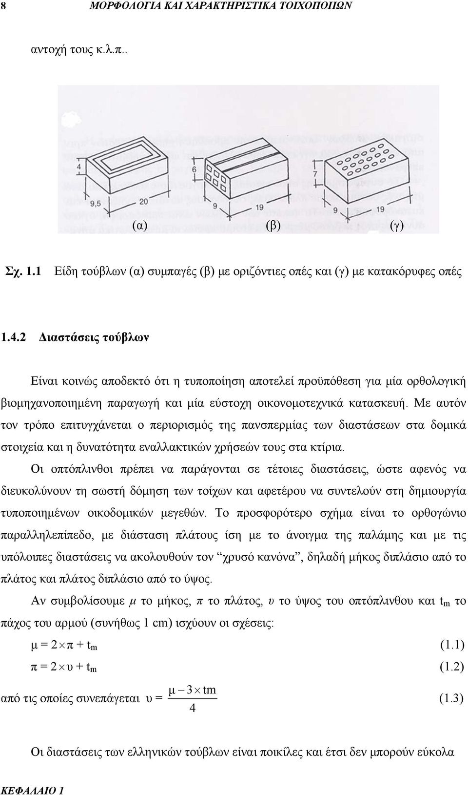 Με αυτόν τον τρόπο επιτυγχάνεται ο περιορισμός της πανσπερμίας των διαστάσεων στα δομικά στοιχεία και η δυνατότητα εναλλακτικών χρήσεών τους στα κτίρια.